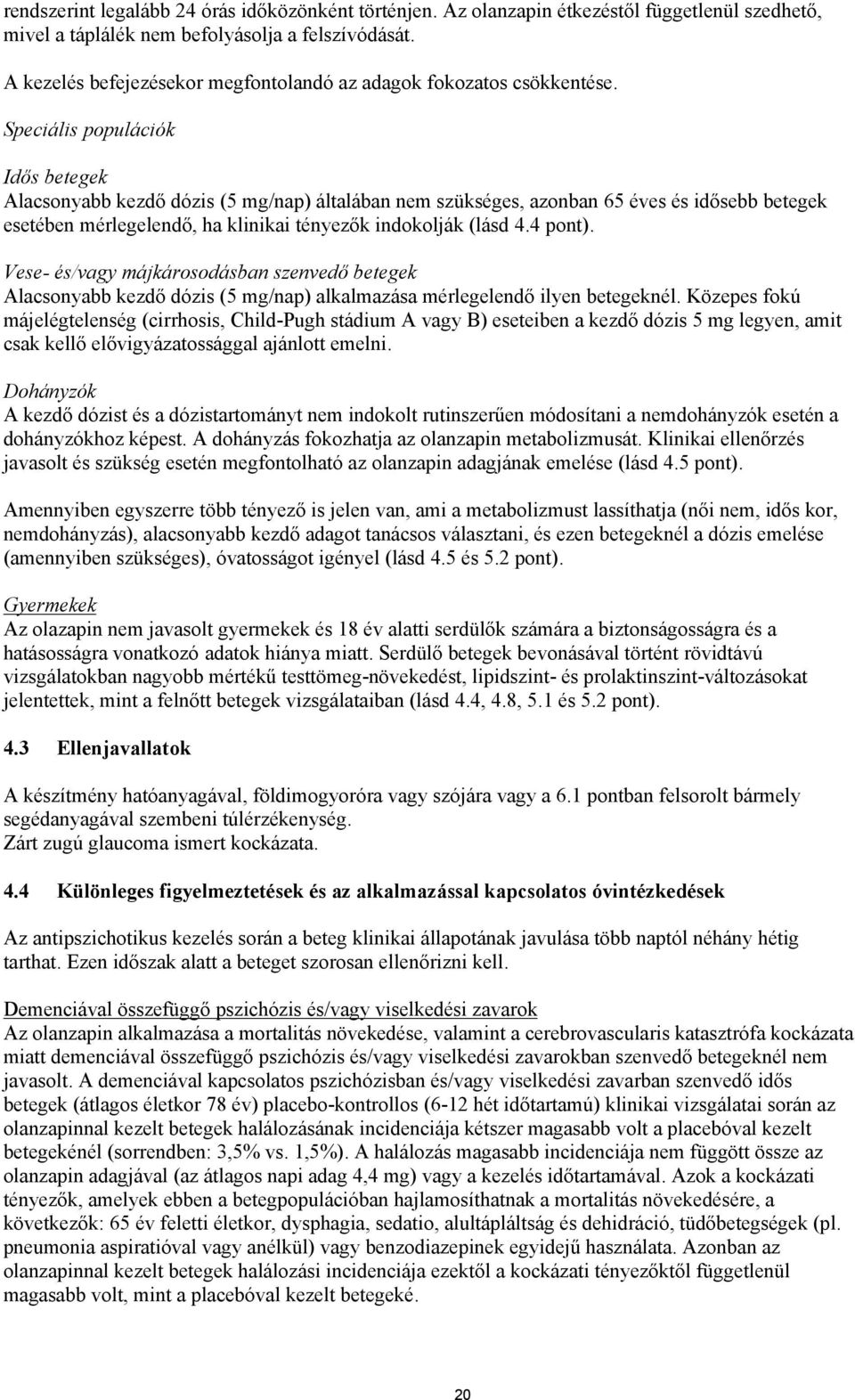 Speciális populációk Idős betegek Alacsonyabb kezdő dózis (5 mg/nap) általában nem szükséges, azonban 65 éves és idősebb betegek esetében mérlegelendő, ha klinikai tényezők indokolják (lásd 4.4 pont).