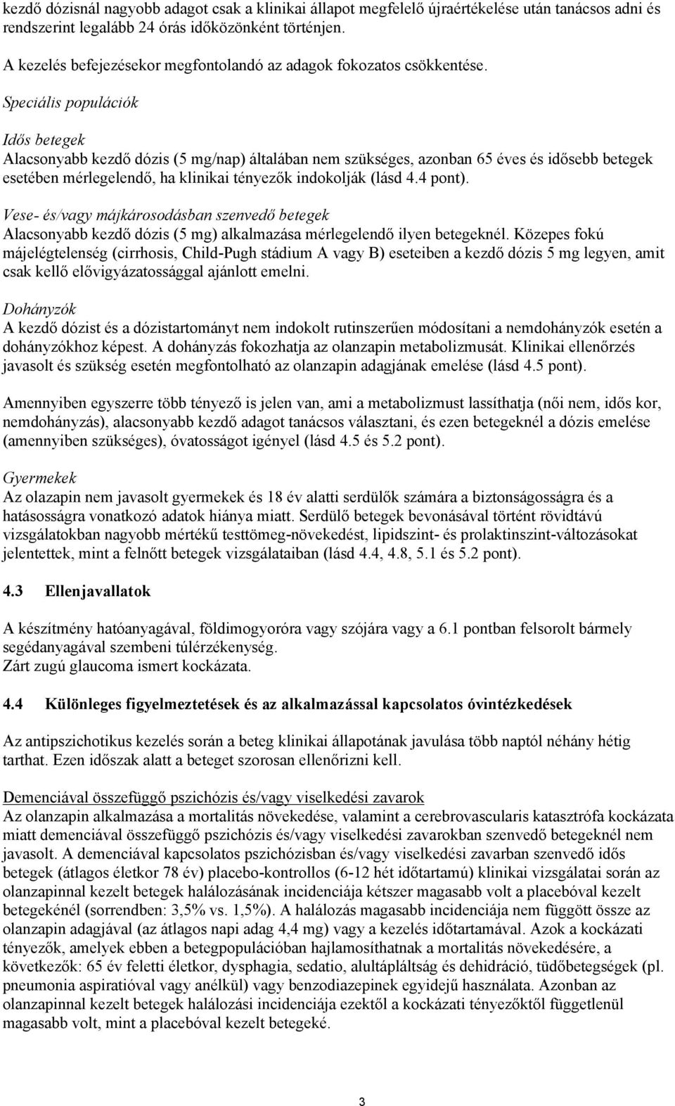 Speciális populációk Idős betegek Alacsonyabb kezdő dózis (5 mg/nap) általában nem szükséges, azonban 65 éves és idősebb betegek esetében mérlegelendő, ha klinikai tényezők indokolják (lásd 4.4 pont).