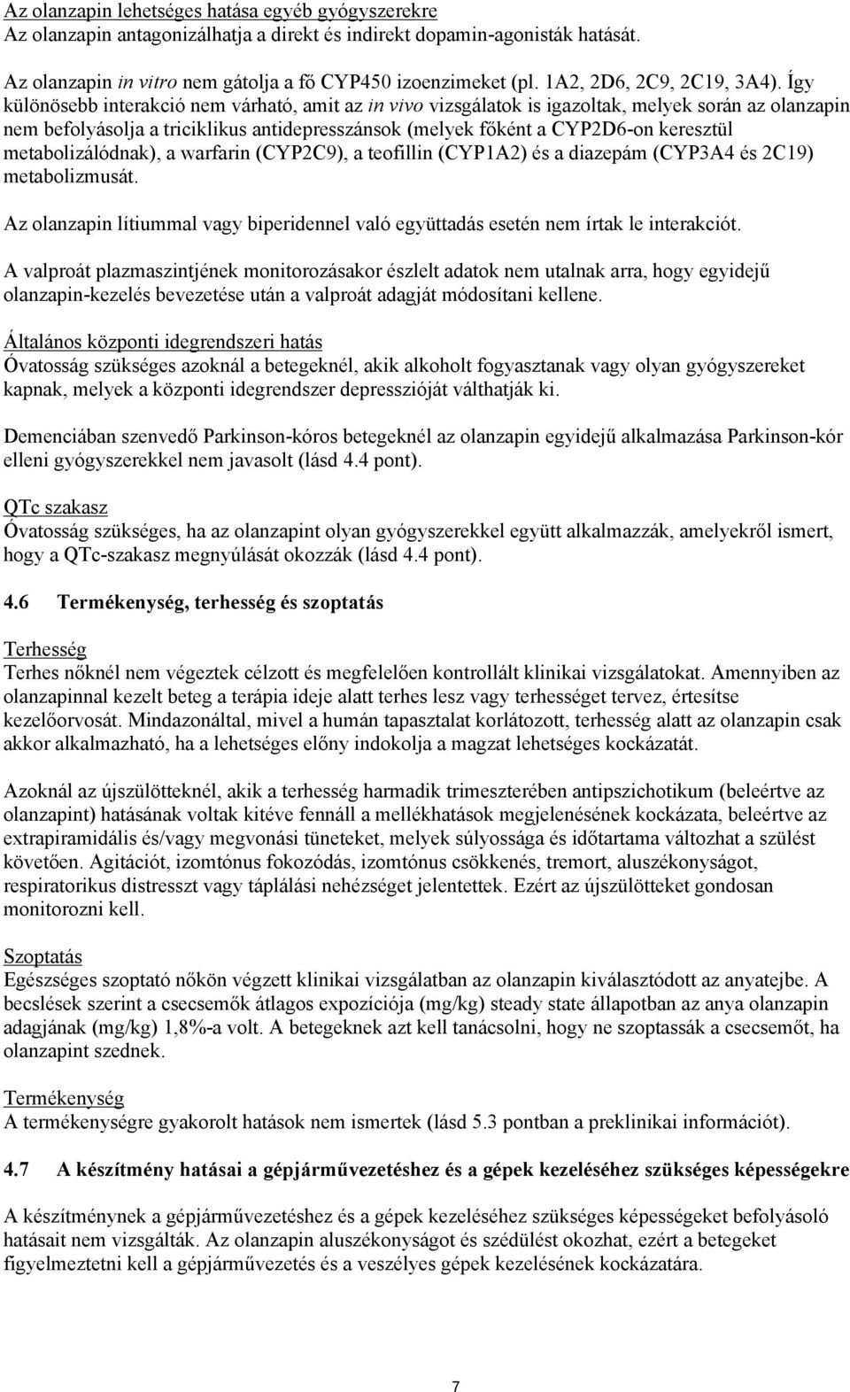 Így különösebb interakció nem várható, amit az in vivo vizsgálatok is igazoltak, melyek során az olanzapin nem befolyásolja a triciklikus antidepresszánsok (melyek főként a CYP2D6-on keresztül