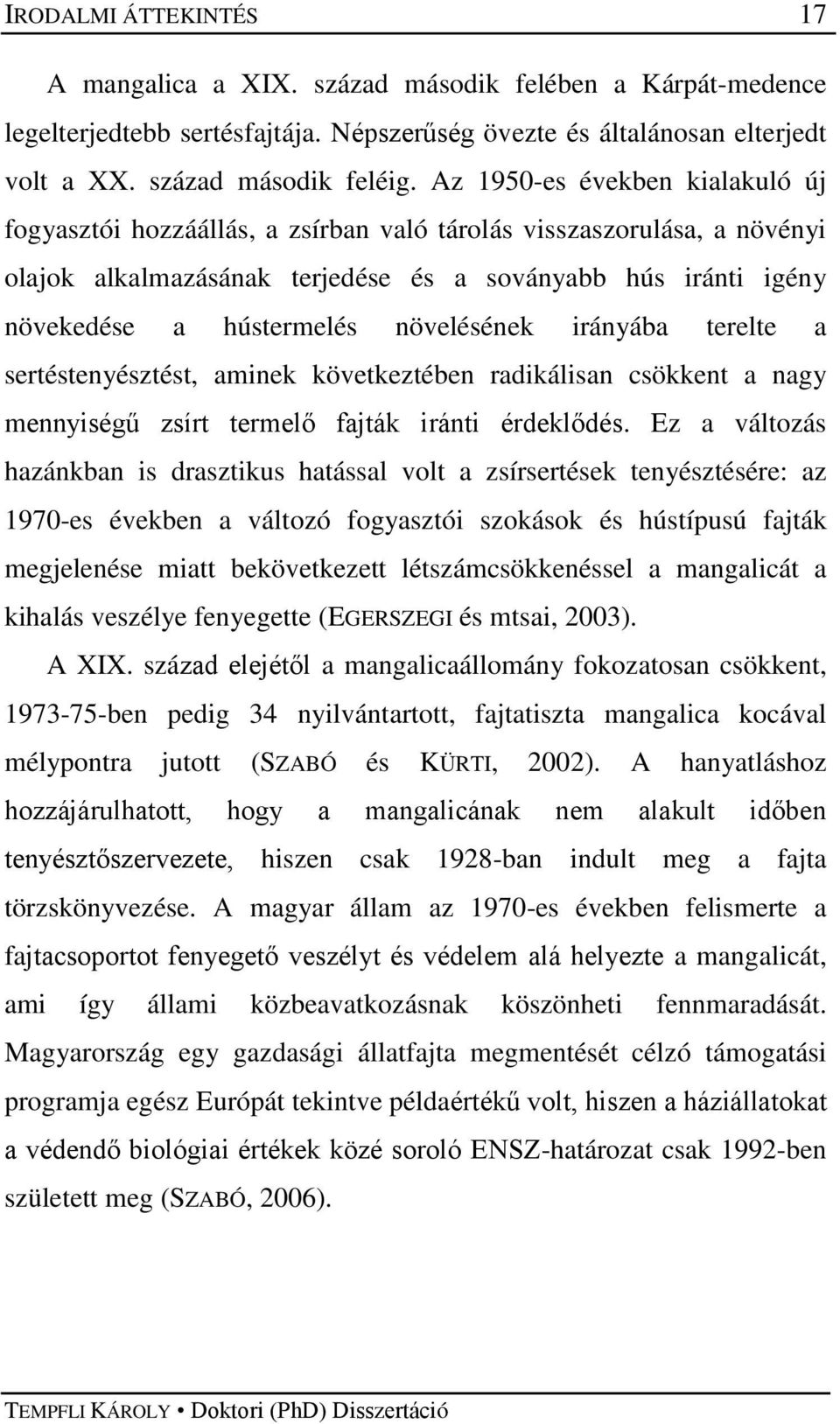 növelésének irányába terelte a sertéstenyésztést, aminek következtében radikálisan csökkent a nagy mennyiségű zsírt termelő fajták iránti érdeklődés.