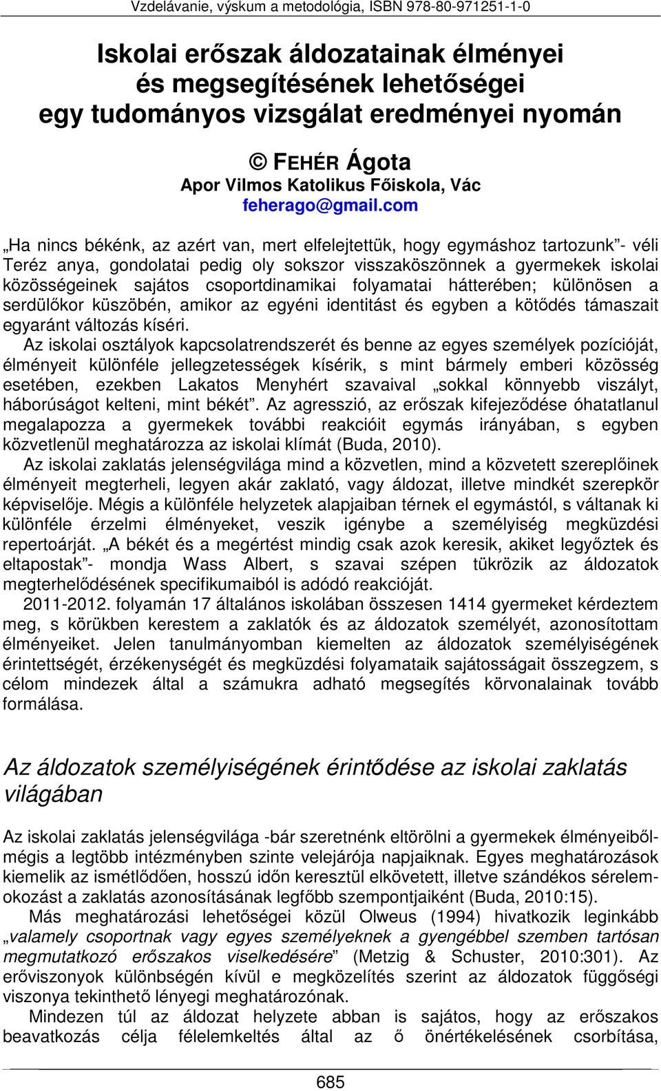 csoportdinamikai folyamatai hátterében; különösen a serdülőkor küszöbén, amikor az egyéni identitást és egyben a kötődés támaszait egyaránt változás kíséri.