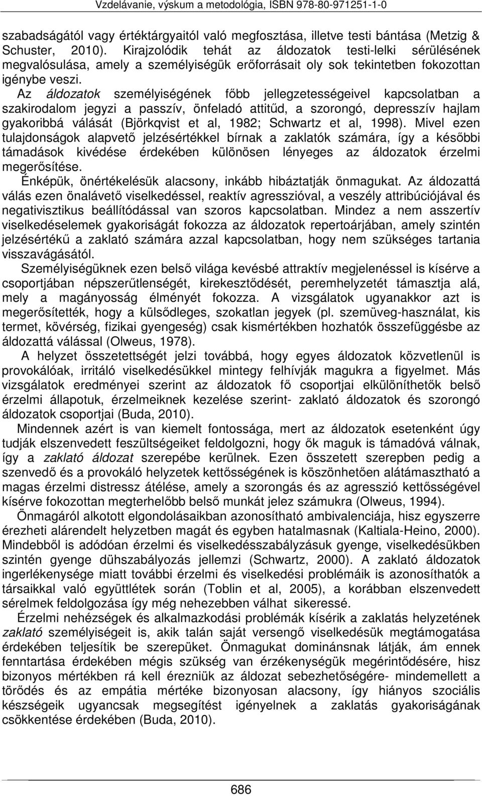 Az áldozatok személyiségének főbb jellegzetességeivel kapcsolatban a szakirodalom jegyzi a passzív, önfeladó attitűd, a szorongó, depresszív hajlam gyakoribbá válását (Björkqvist et al, 1982;