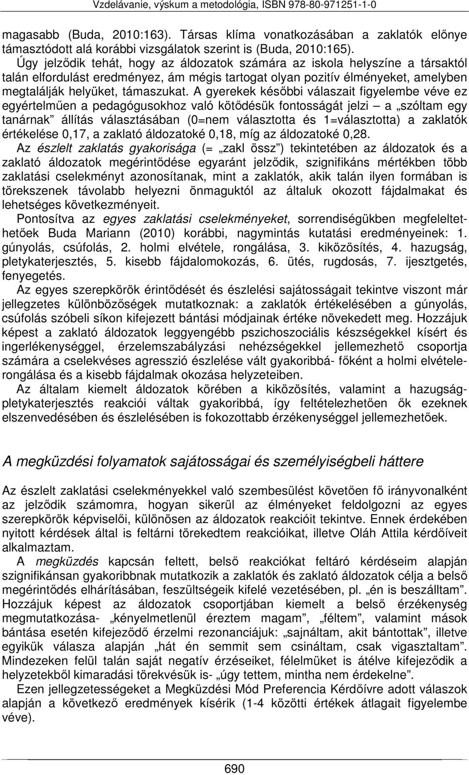 A gyerekek későbbi válaszait figyelembe véve ez egyértelműen a pedagógusokhoz való kötődésük fontosságát jelzi a szóltam egy tanárnak állítás választásában (0=nem választotta és 1=választotta) a