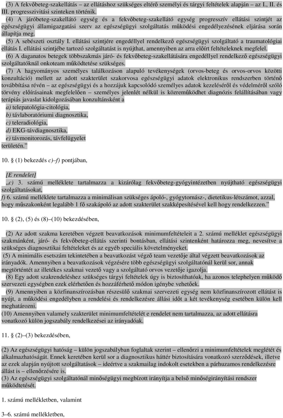 során állapítja meg. (5) A sebészeti osztály I. ellátási szintjére engedéllyel rendelkező egészségügyi szolgáltató a traumatológiai ellátás I.