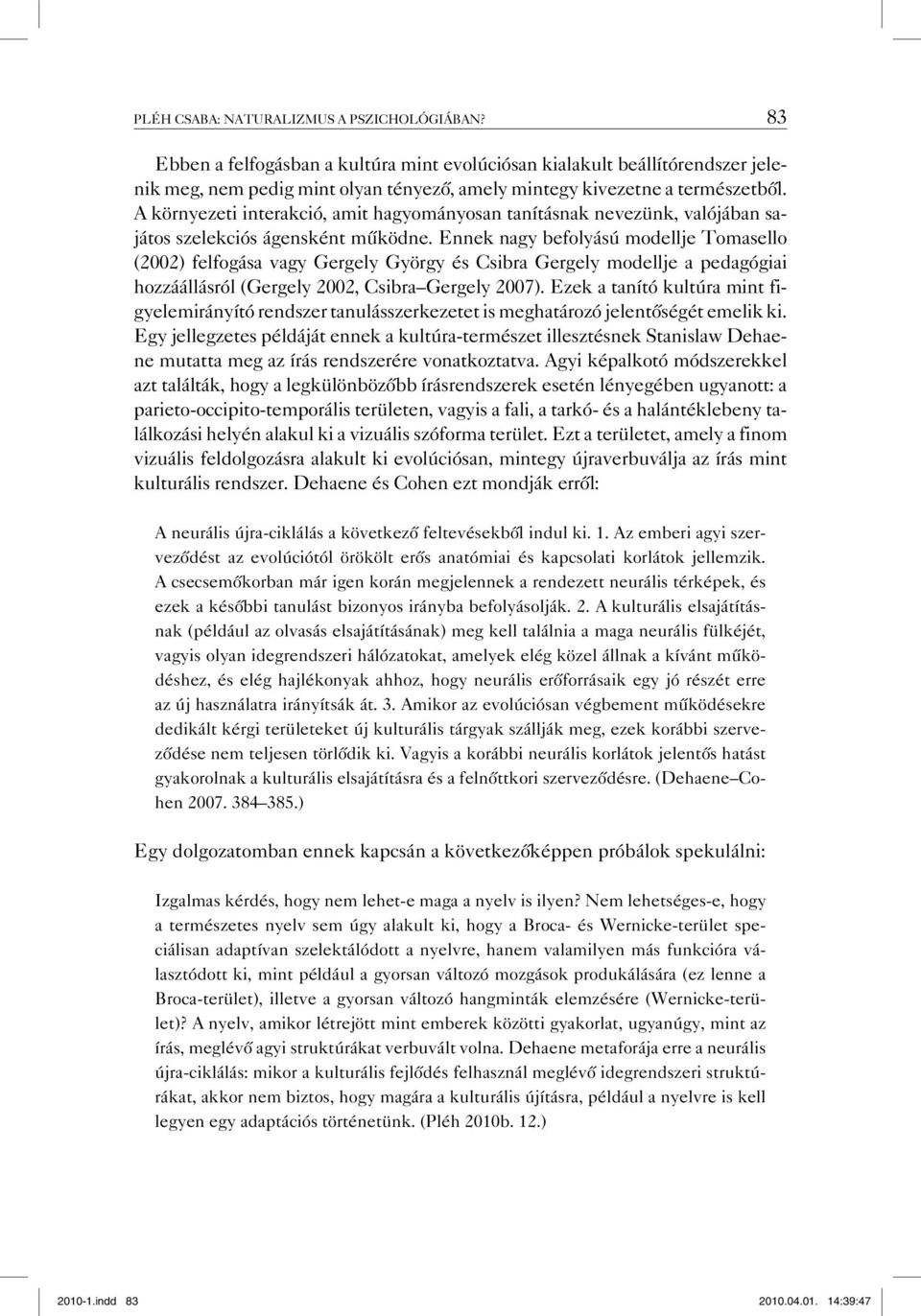 A környezeti interakció, amit hagyományosan tanításnak nevezünk, valójában sajátos szelekciós ágensként működne.