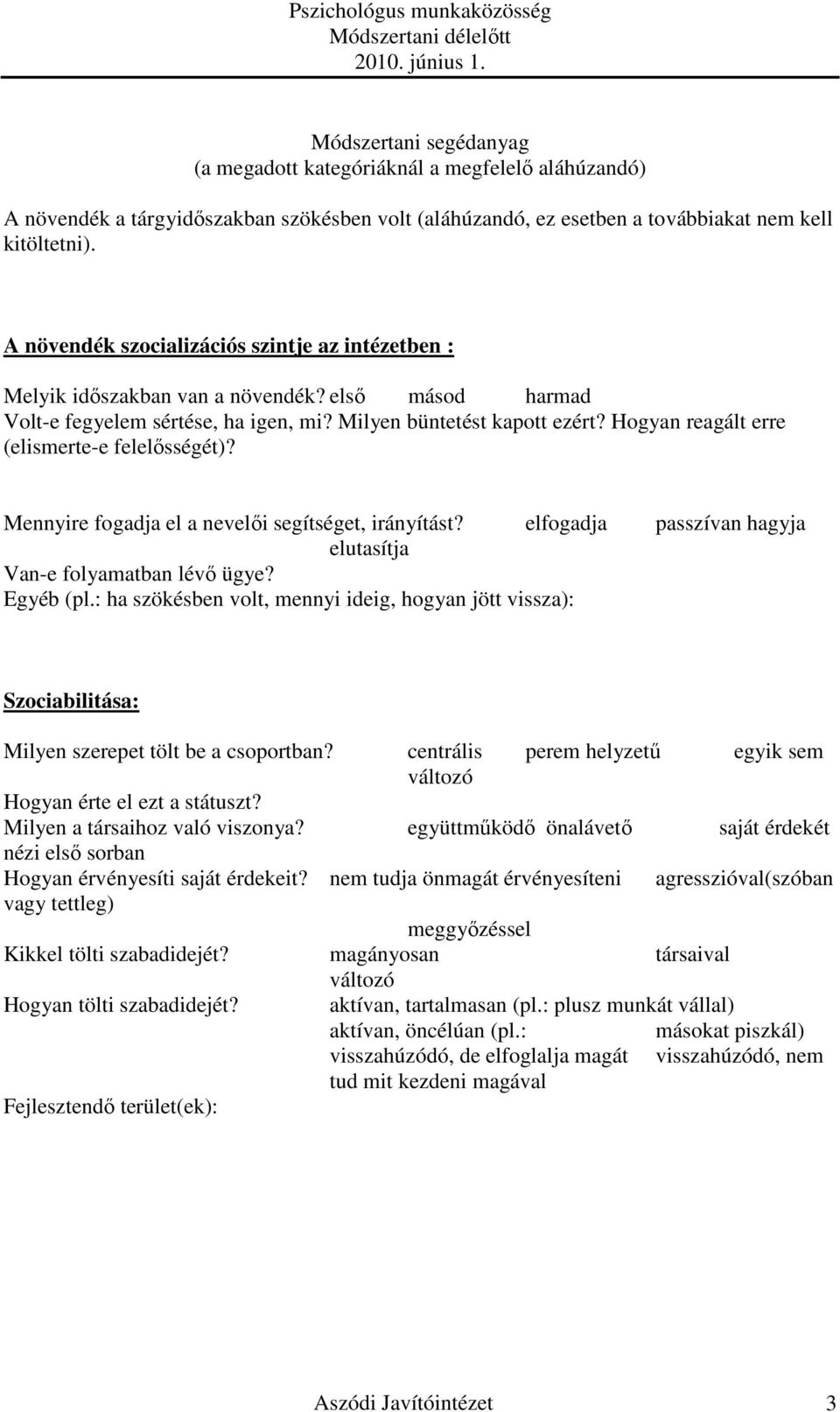 Hogyan reagált erre (elismerte-e felelısségét)? Mennyire fogadja el a nevelıi segítséget, irányítást? elfogadja passzívan hagyja elutasítja Van-e folyamatban lévı ügye? Egyéb (pl.