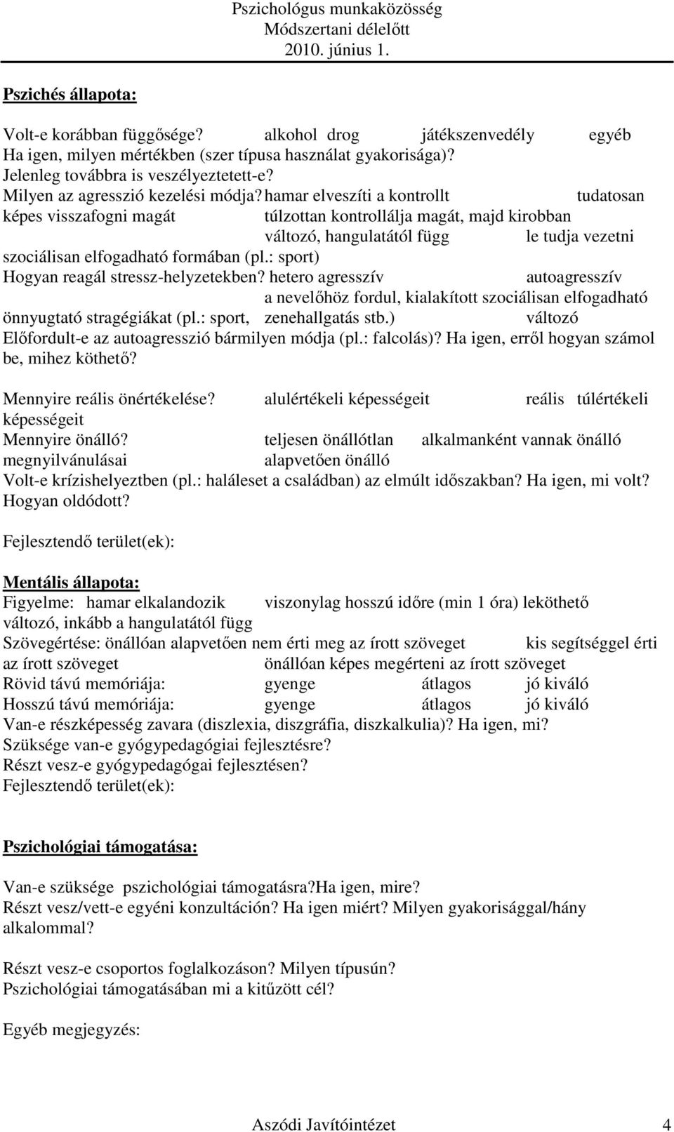 hamar elveszíti a kontrollt tudatosan képes visszafogni magát túlzottan kontrollálja magát, majd kirobban, hangulatától függ le tudja vezetni szociálisan elfogadható formában (pl.