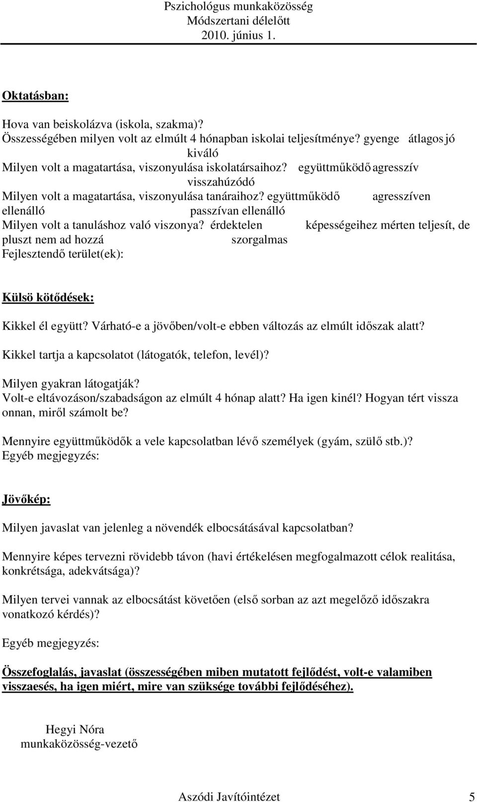 együttmőködı agresszíven ellenálló passzívan ellenálló Milyen volt a tanuláshoz való viszonya?