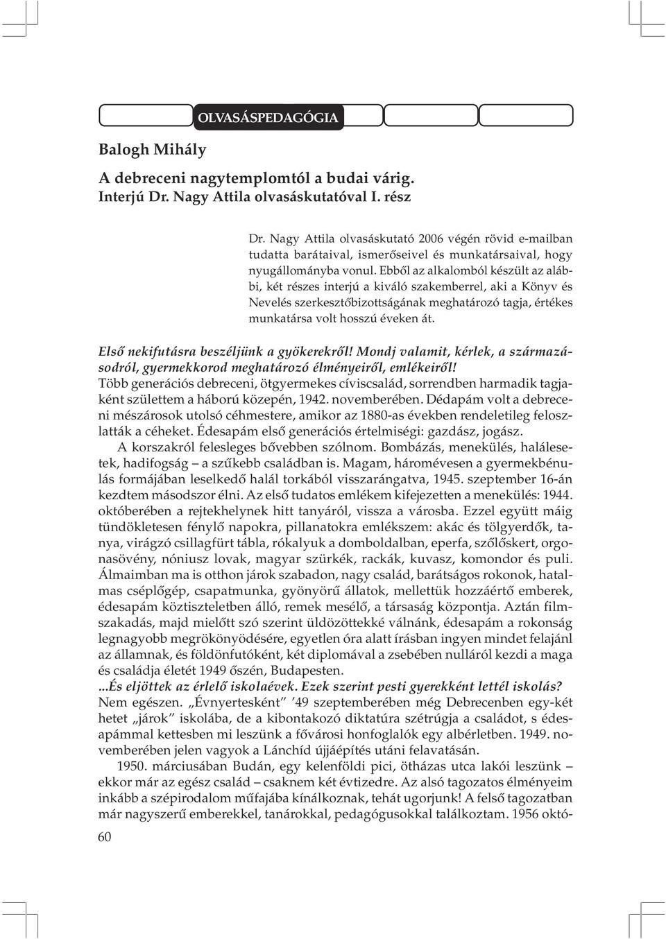 Ebbõl az alkalomból készült az alábbi, két részes interjú a kiváló szakemberrel, aki a Könyv és Nevelés szerkesztõbizottságának meghatározó tagja, értékes munkatársa volt hosszú éveken át.
