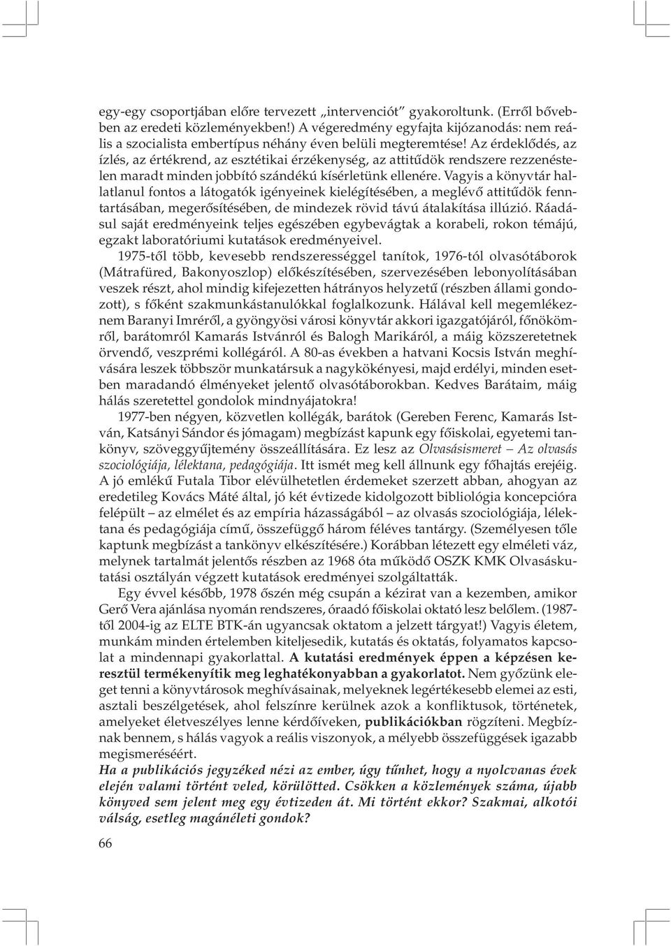 Az érdeklõdés, az ízlés, az értékrend, az esztétikai érzékenység, az attitûdök rendszere rezzenéstelen maradt minden jobbító szándékú kísérletünk ellenére.