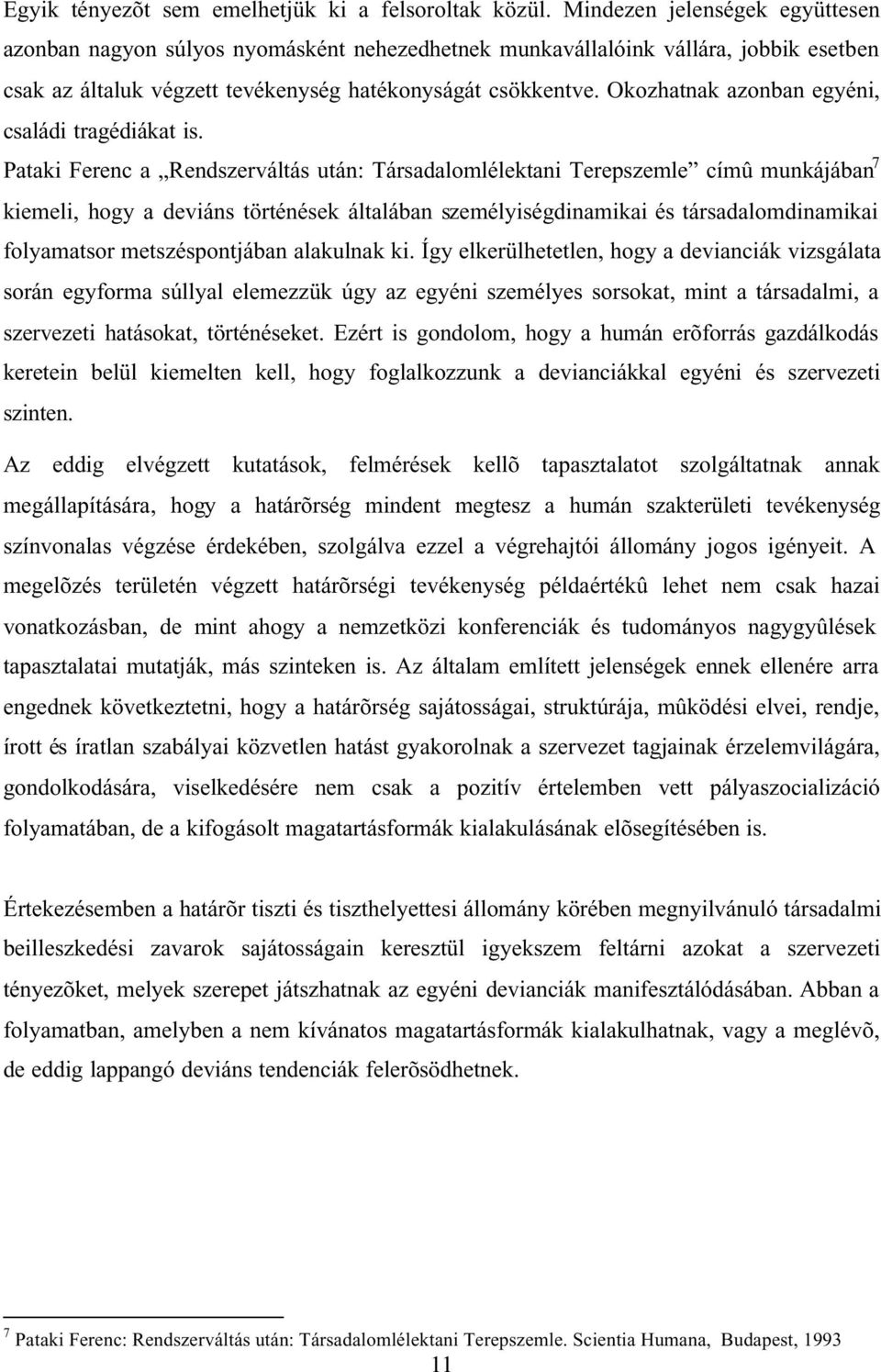 Okozhatnak azonban egyéni, családi tragédiákat is.