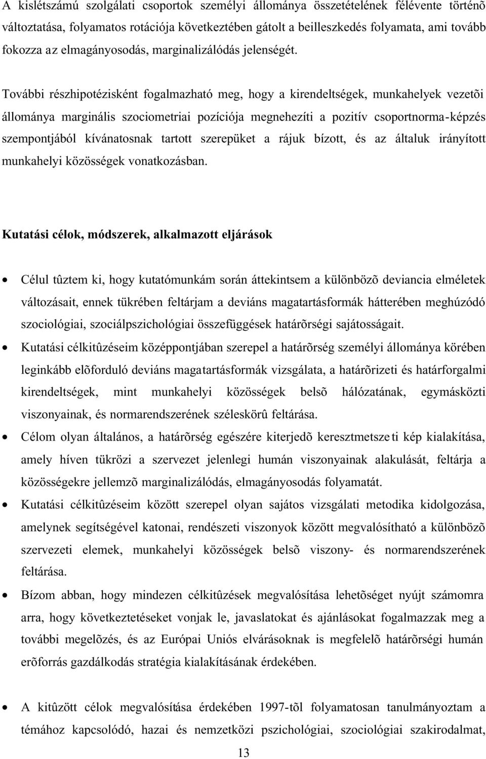 További részhipotézisként fogalmazható meg, hogy a kirendeltségek, munkahelyek vezetõi állománya marginális szociometriai pozíciója megnehezíti a pozitív csoportnorma-képzés szempontjából