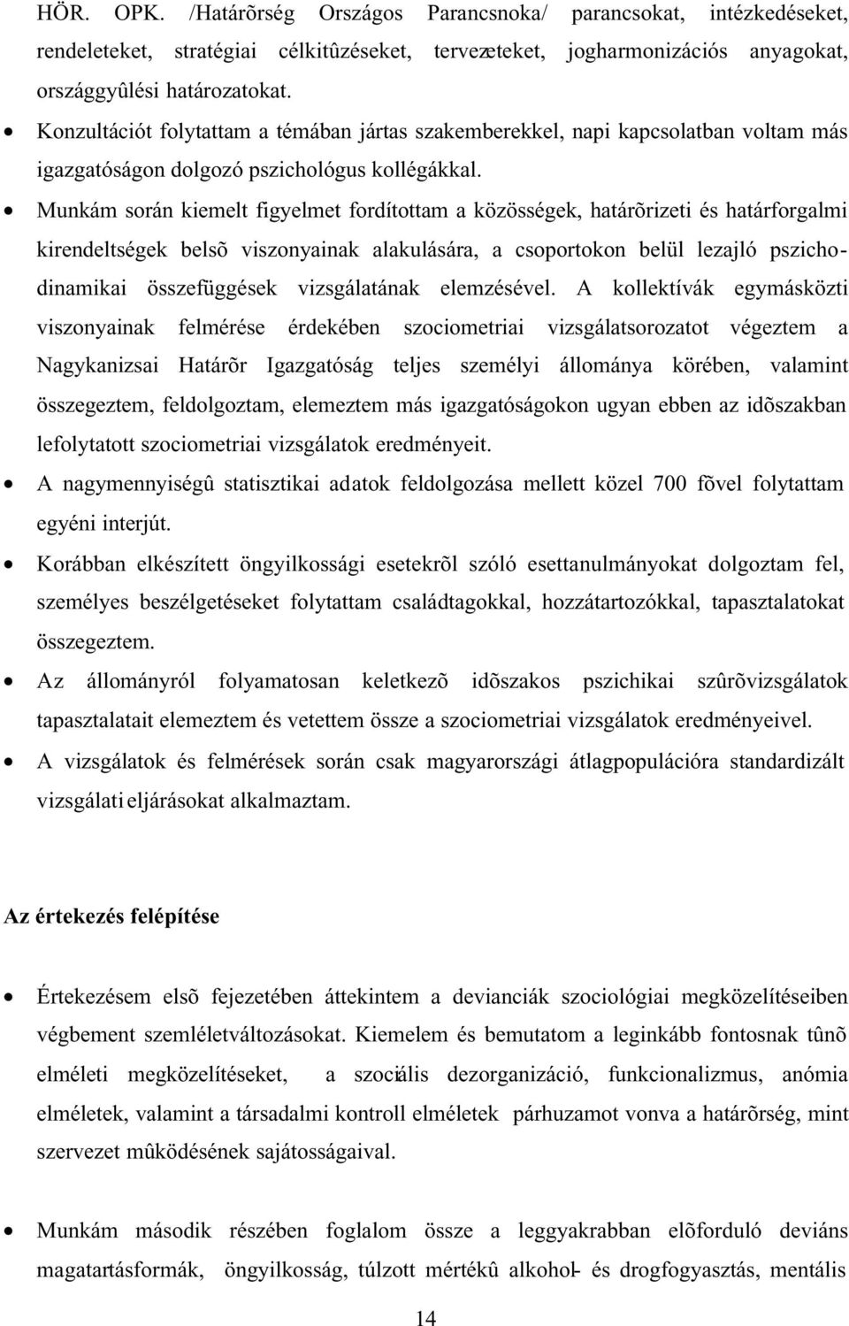 Munkám során kiemelt figyelmet fordítottam a közösségek, határõrizeti és határforgalmi kirendeltségek belsõ viszonyainak alakulására, a csoportokon belül lezajló pszichodinamikai összefüggések