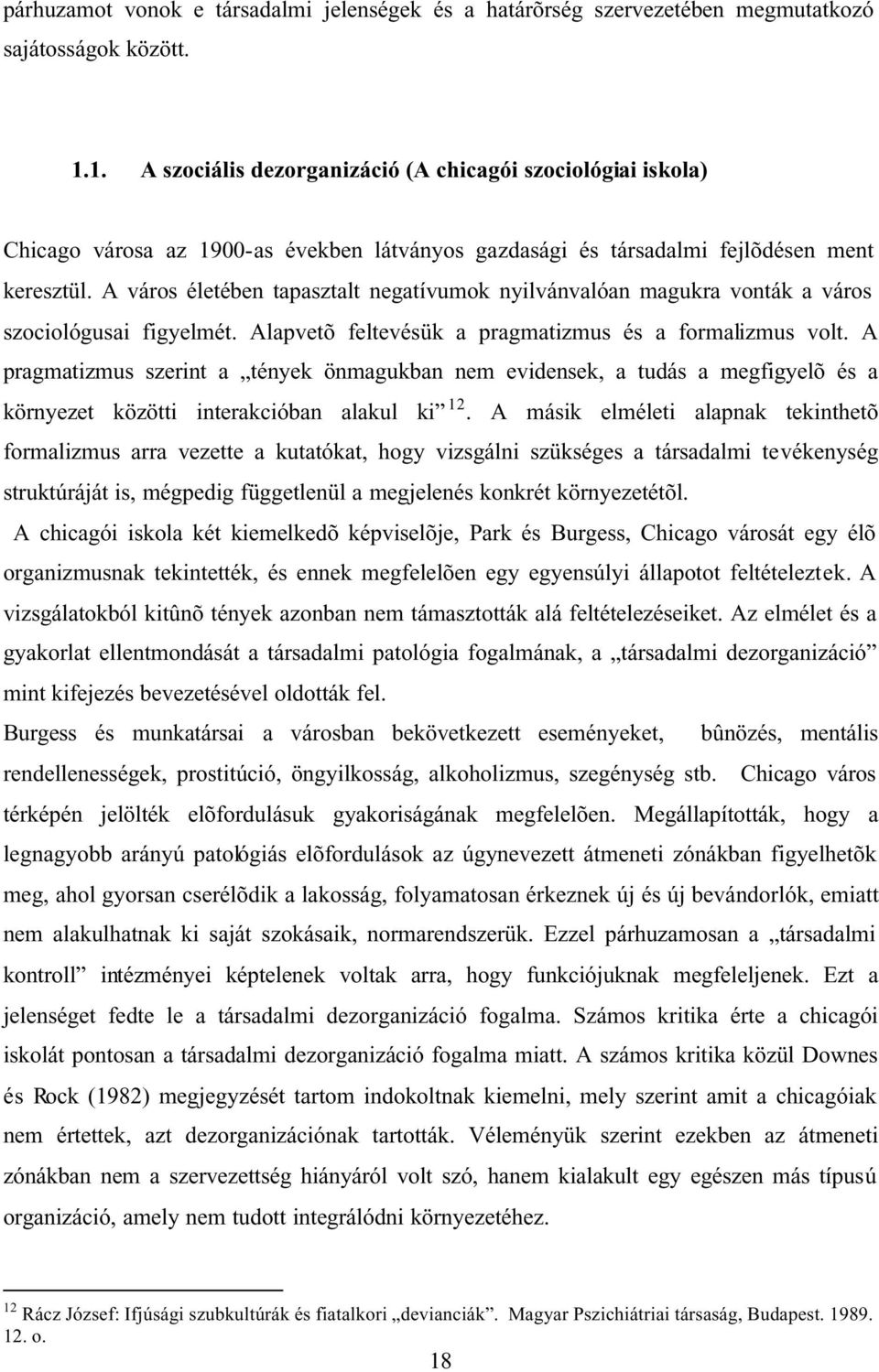 A város életében tapasztalt negatívumok nyilvánvalóan magukra vonták a város szociológusai figyelmét. Alapvetõ feltevésük a pragmatizmus és a formalizmus volt.