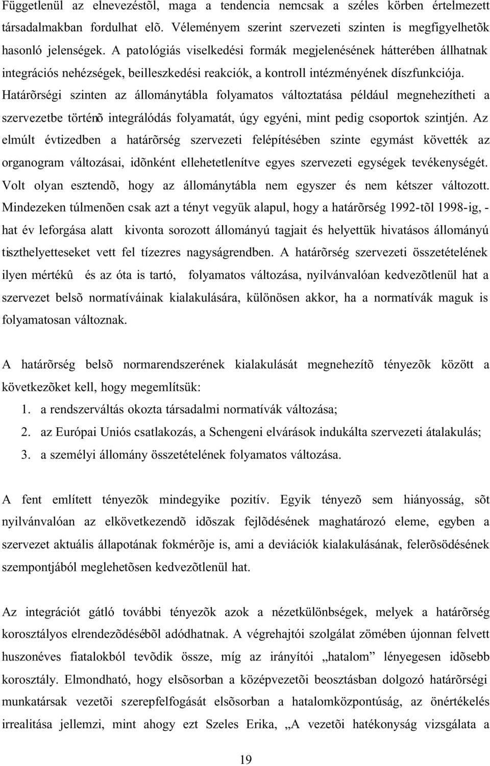 Határõrségi szinten az állománytábla folyamatos változtatása például megnehezítheti a szervezetbe történõ integrálódás folyamatát, úgy egyéni, mint pedig csoportok szintjén.