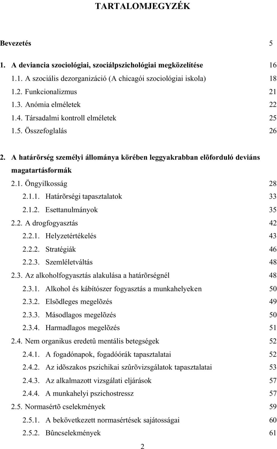 1.2. Esettanulmányok 35 2.2. A drogfogyasztás 42 2.2.1. Helyzetértékelés 43 2.2.2. Stratégiák 46 2.2.3. Szemléletváltás 48 2.3. Az alkoholfogyasztás alakulása a határõrségnél 48 2.3.1. Alkohol és kábítószer fogyasztás a munkahelyeken 50 2.