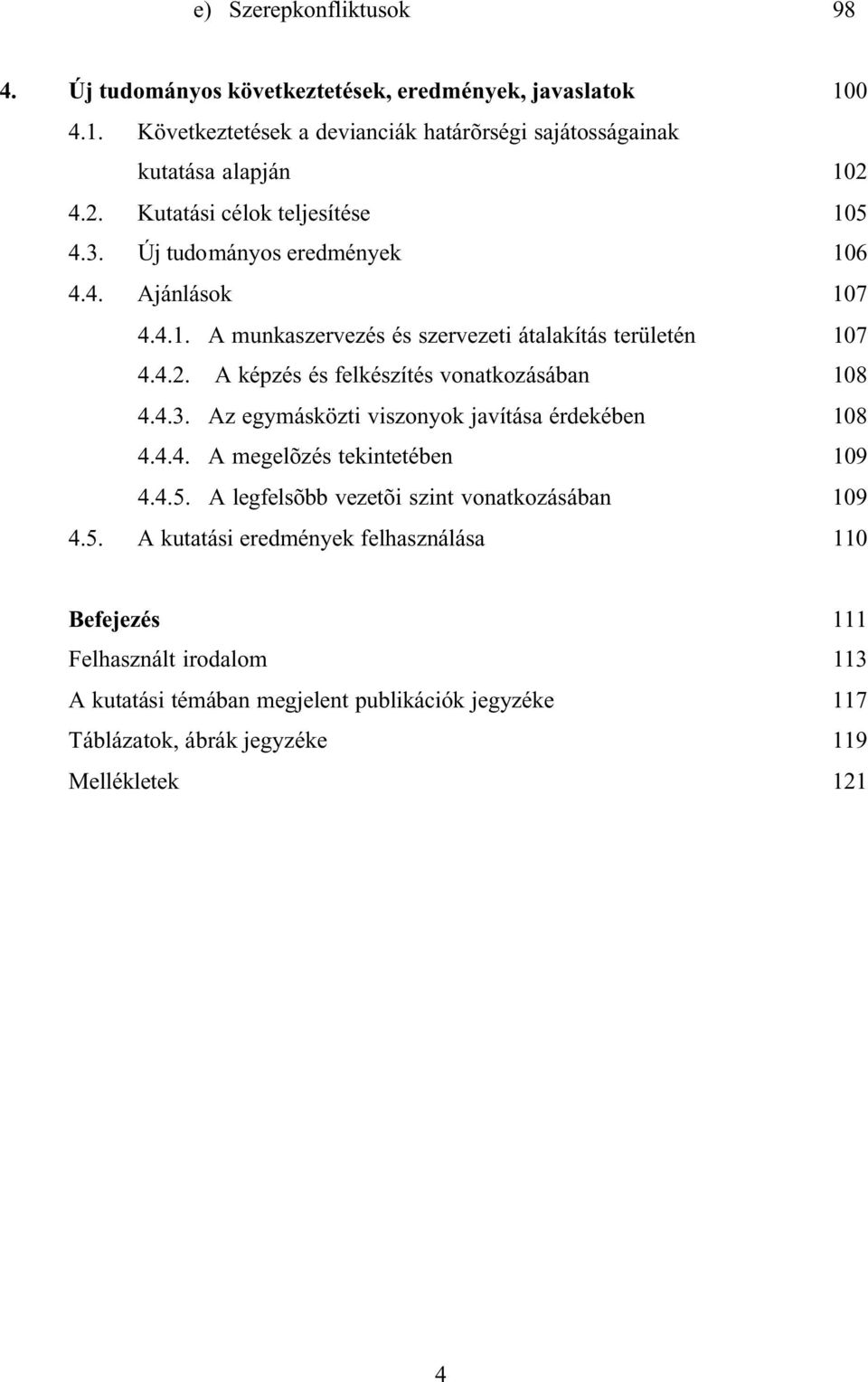 4.3. Az egymásközti viszonyok javítása érdekében 108 4.4.4. A megelõzés tekintetében 109 4.4.5.