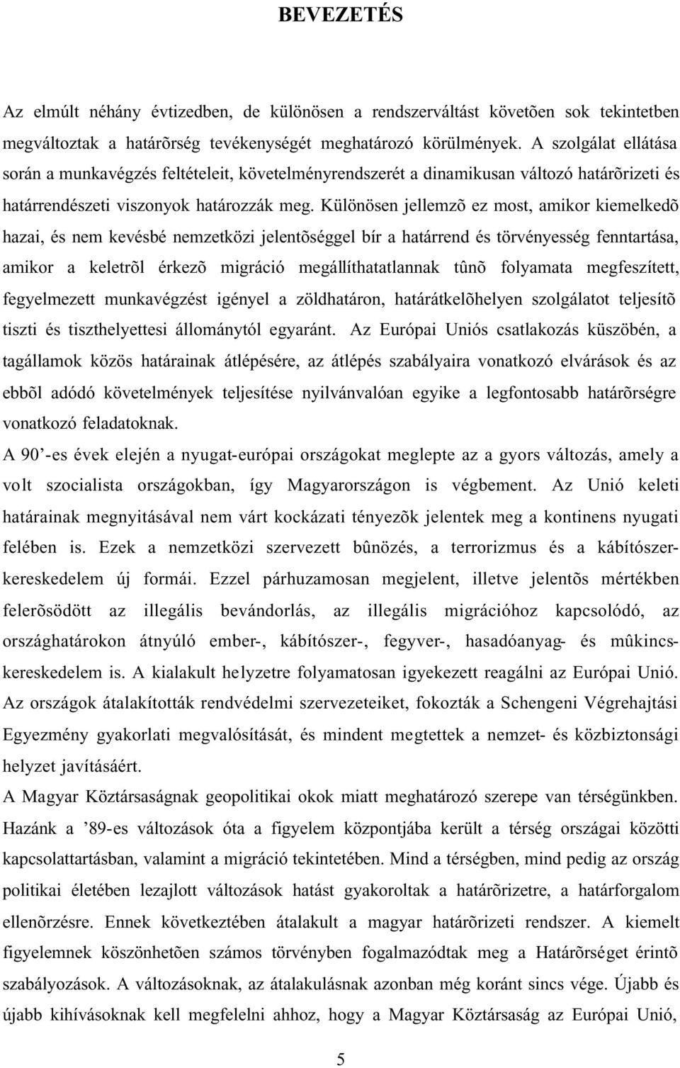 Különösen jellemzõ ez most, amikor kiemelkedõ hazai, és nem kevésbé nemzetközi jelentõséggel bír a határrend és törvényesség fenntartása, amikor a keletrõl érkezõ migráció megállíthatatlannak tûnõ
