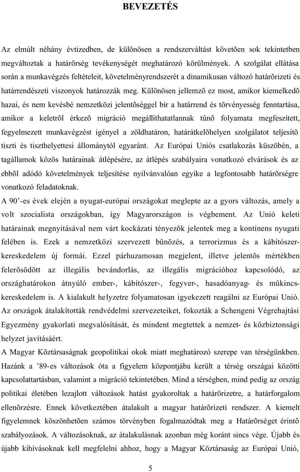 Különösen jellemzõ ez most, amikor kiemelkedõ hazai, és nem kevésbé nemzetközi jelentõséggel bír a határrend és törvényesség fenntartása, amikor a keletrõl érkezõ migráció megállíthatatlannak tûnõ