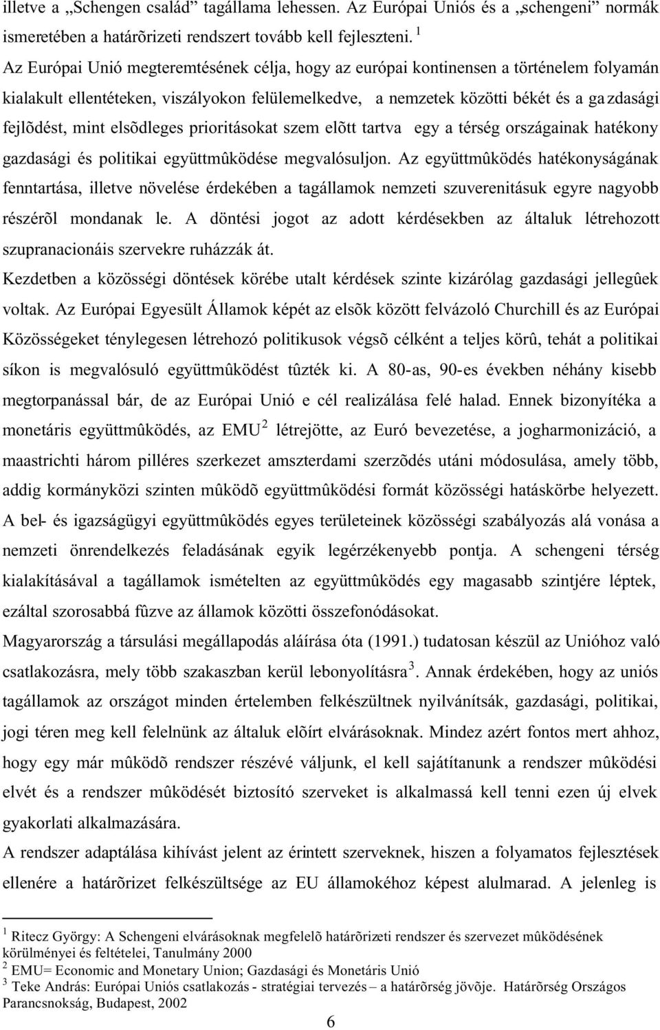 elsõdleges prioritásokat szem elõtt tartva egy a térség országainak hatékony gazdasági és politikai együttmûködése megvalósuljon.