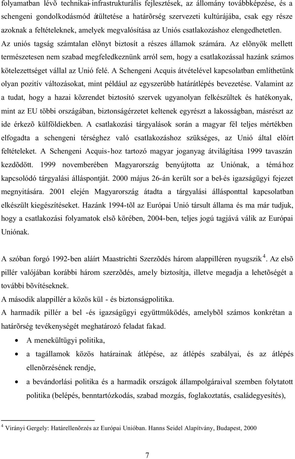 Az elõnyök mellett természetesen nem szabad megfeledkeznünk arról sem, hogy a csatlakozással hazánk számos kötelezettséget vállal az Unió felé.