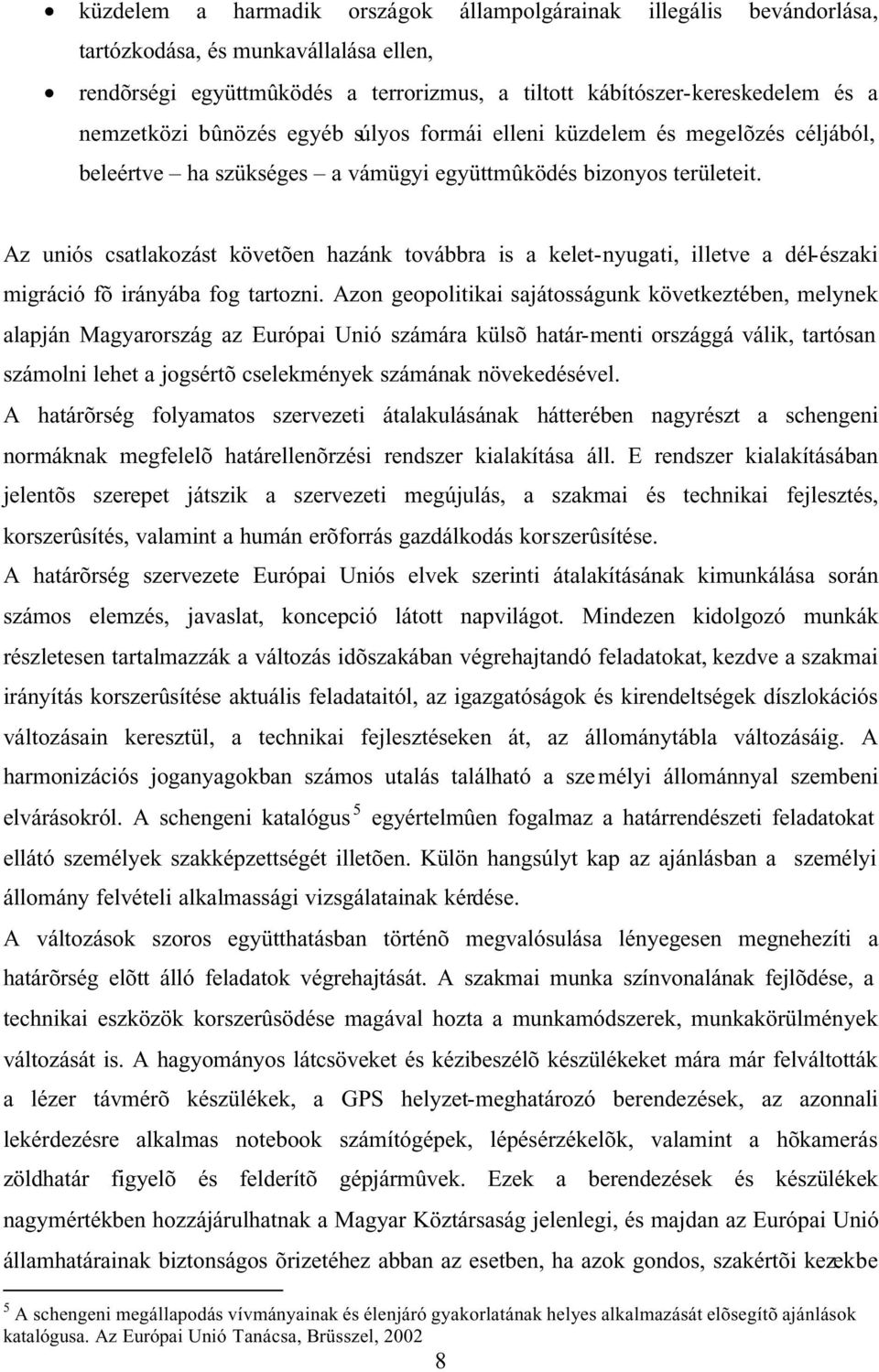 Az uniós csatlakozást követõen hazánk továbbra is a kelet-nyugati, illetve a dél-északi migráció fõ irányába fog tartozni.