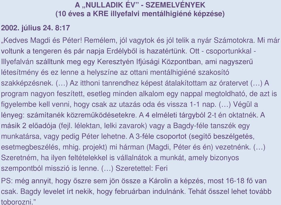 ( ) Az itthoni tanrendhez képest átalakítottam az óratervet ( ) A program nagyon feszített, esetleg minden alkalom egy nappal megtoldható, de azt is figyelembe kell venni, hogy csak az utazás oda és