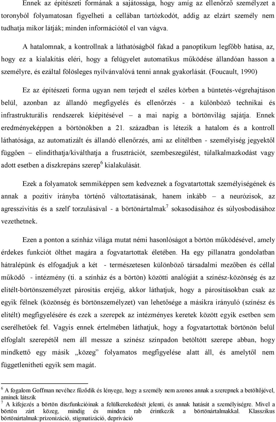 A hatalomnak, a kontrollnak a láthatóságból fakad a panoptikum legfőbb hatása, az, hogy ez a kialakítás eléri, hogy a felügyelet automatikus működése állandóan hasson a személyre, és ezáltal