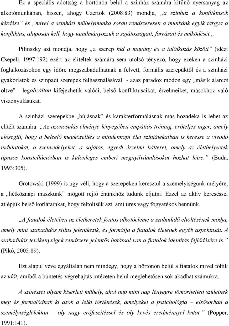 Pilinszky azt mondja, hogy a szerep híd a magány és a találkozás között (idézi Csepeli, 1997:192) ezért az elítéltek számára sem utolsó tényező, hogy ezeken a színházi foglalkozásokon egy időre