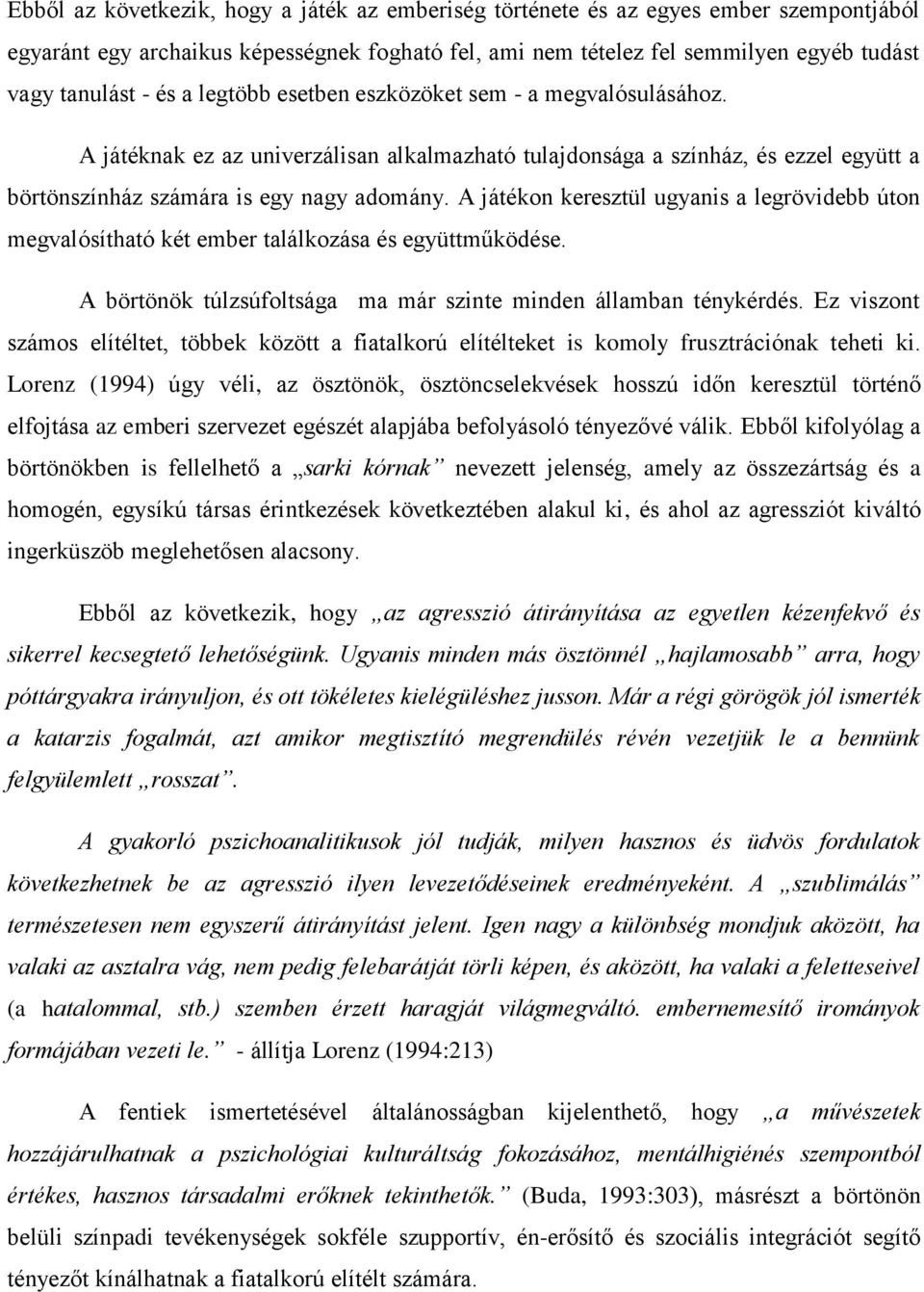 A játékon keresztül ugyanis a legrövidebb úton megvalósítható két ember találkozása és együttműködése. A börtönök túlzsúfoltsága ma már szinte minden államban ténykérdés.