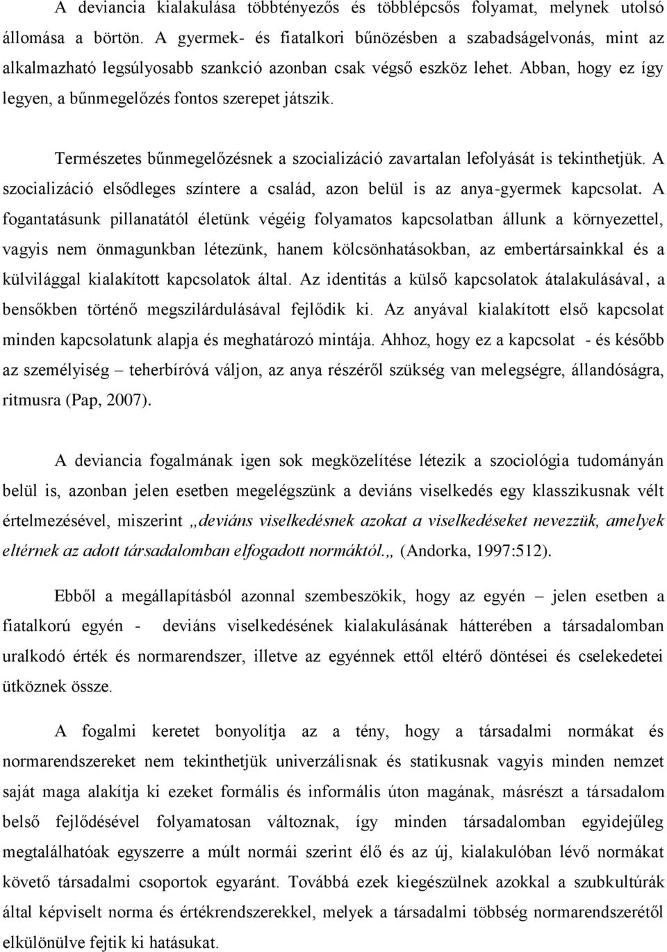 Természetes bűnmegelőzésnek a szocializáció zavartalan lefolyását is tekinthetjük. A szocializáció elsődleges színtere a család, azon belül is az anya-gyermek kapcsolat.