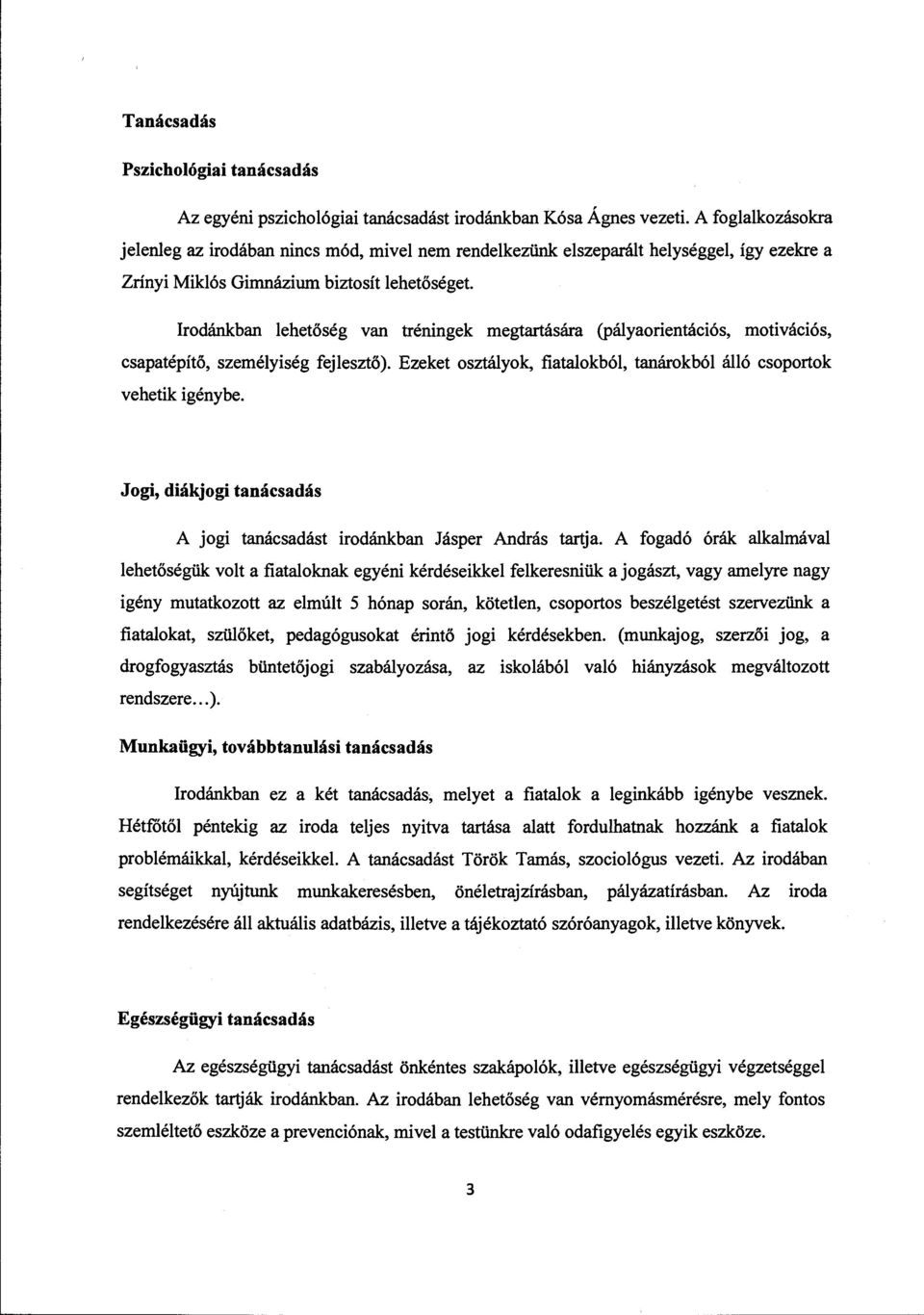 Irodánkban lehetőség van tréningek megtartására (pályaorientációs, motivációs, csapatépítő, személyiség fejlesztő). Ezeket osztályok, fiatalokból, tanárokból álló csoportok vehetik igénybe.