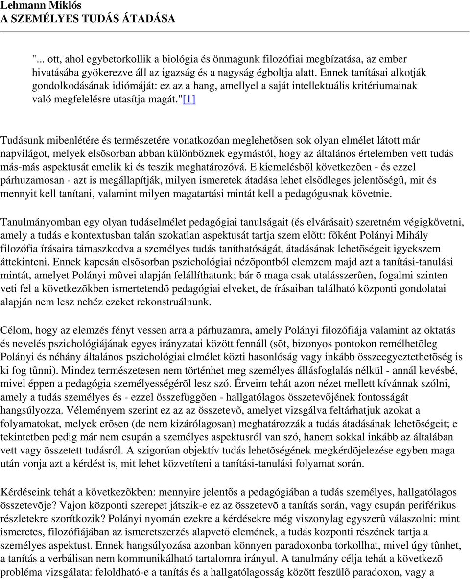 "[1] Tudásunk mibenlétére és természetére vonatkozóan meglehetõsen sok olyan elmélet látott már napvilágot, melyek elsõsorban abban különböznek egymástól, hogy az általános értelemben vett tudás