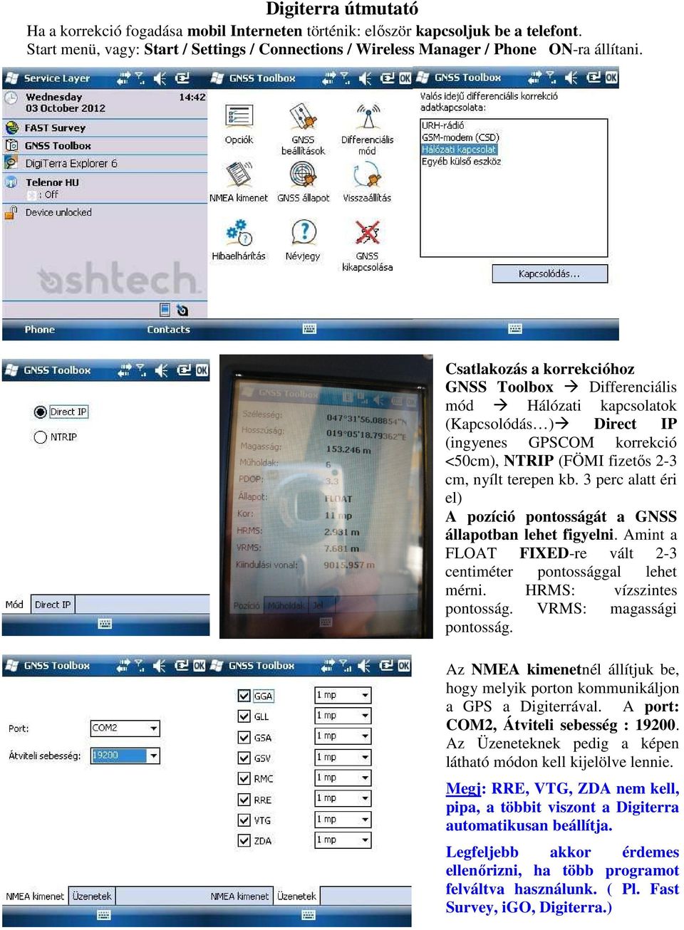 3 perc alatt éri el) A pozíció pontosságát a GNSS állapotban lehet figyelni. Amint a FLOAT FIXED-re vált 2-3 centiméter pontossággal lehet mérni. HRMS: vízszintes pontosság. VRMS: magassági pontosság.