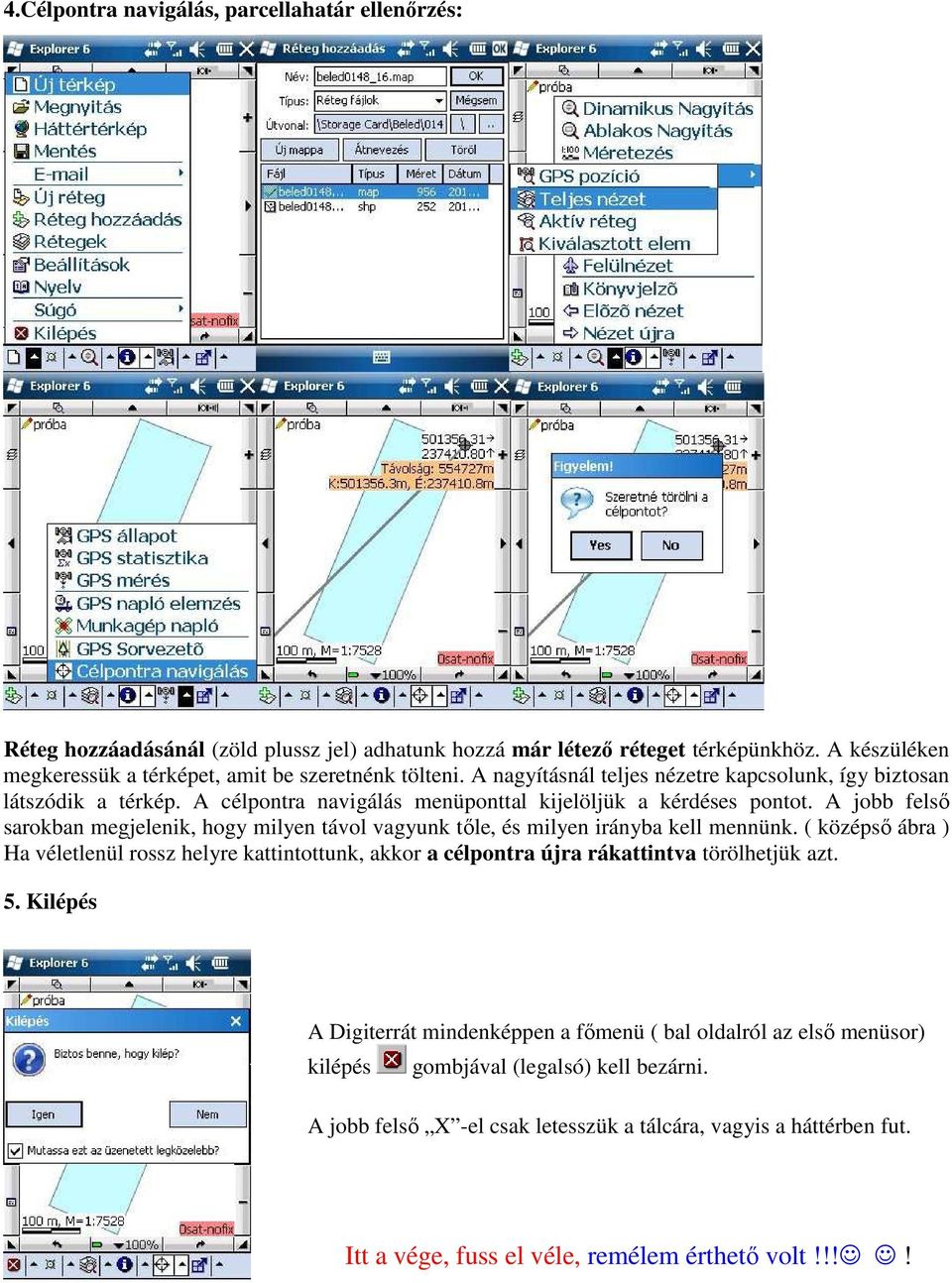 A célpontra navigálás menüponttal kijelöljük a kérdéses pontot. A jobb felsı sarokban megjelenik, hogy milyen távol vagyunk tıle, és milyen irányba kell mennünk.