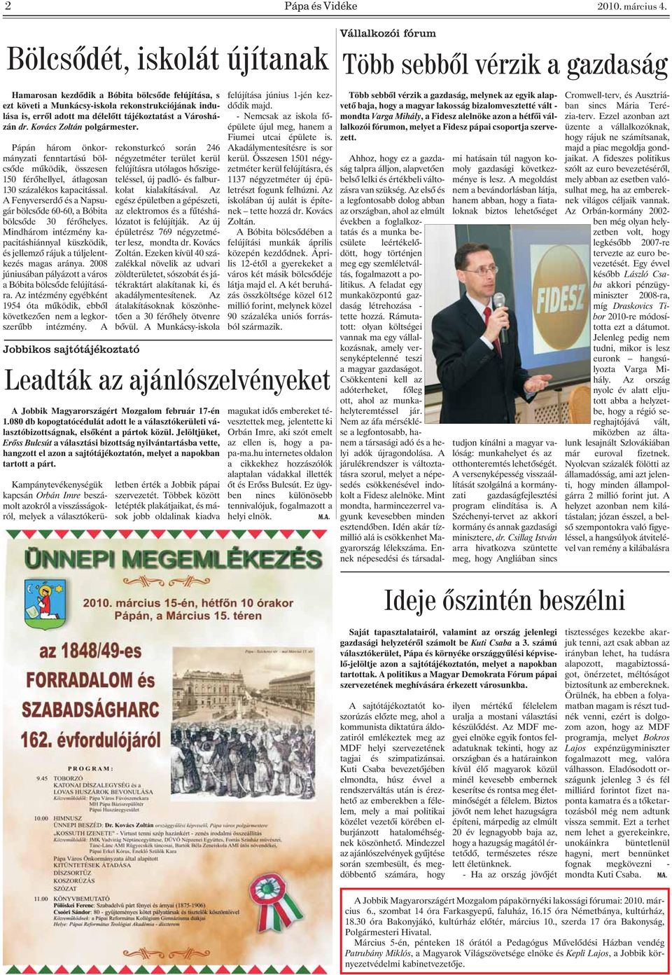 Kovács Zoltán polgármester. Pápán három önkormányzati fenntartású bölcsõde mûködik, összesen 150 férõhellyel, átlagosan 130 százalékos kapacitással.