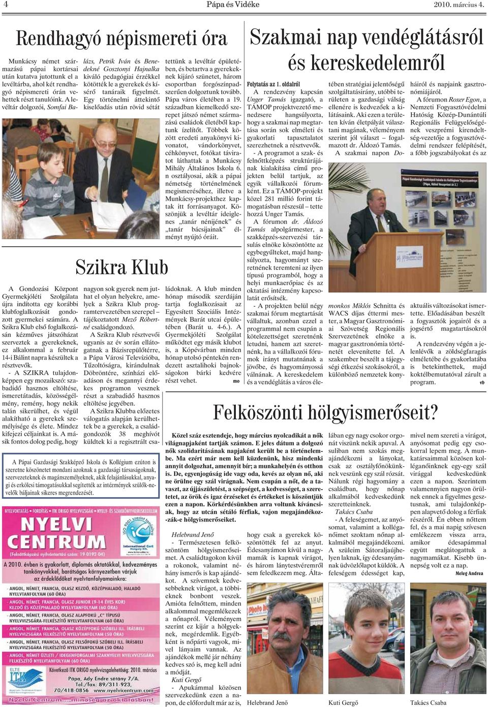 - A SZIKRA tulajdonképpen egy mozaikszó: szabadidõ hasznos eltöltése, ismeretátadás, közösségélmény, remény, hogy nekik talán sikerülhet, és végül alakítható a gyerekek személyisége és élete.