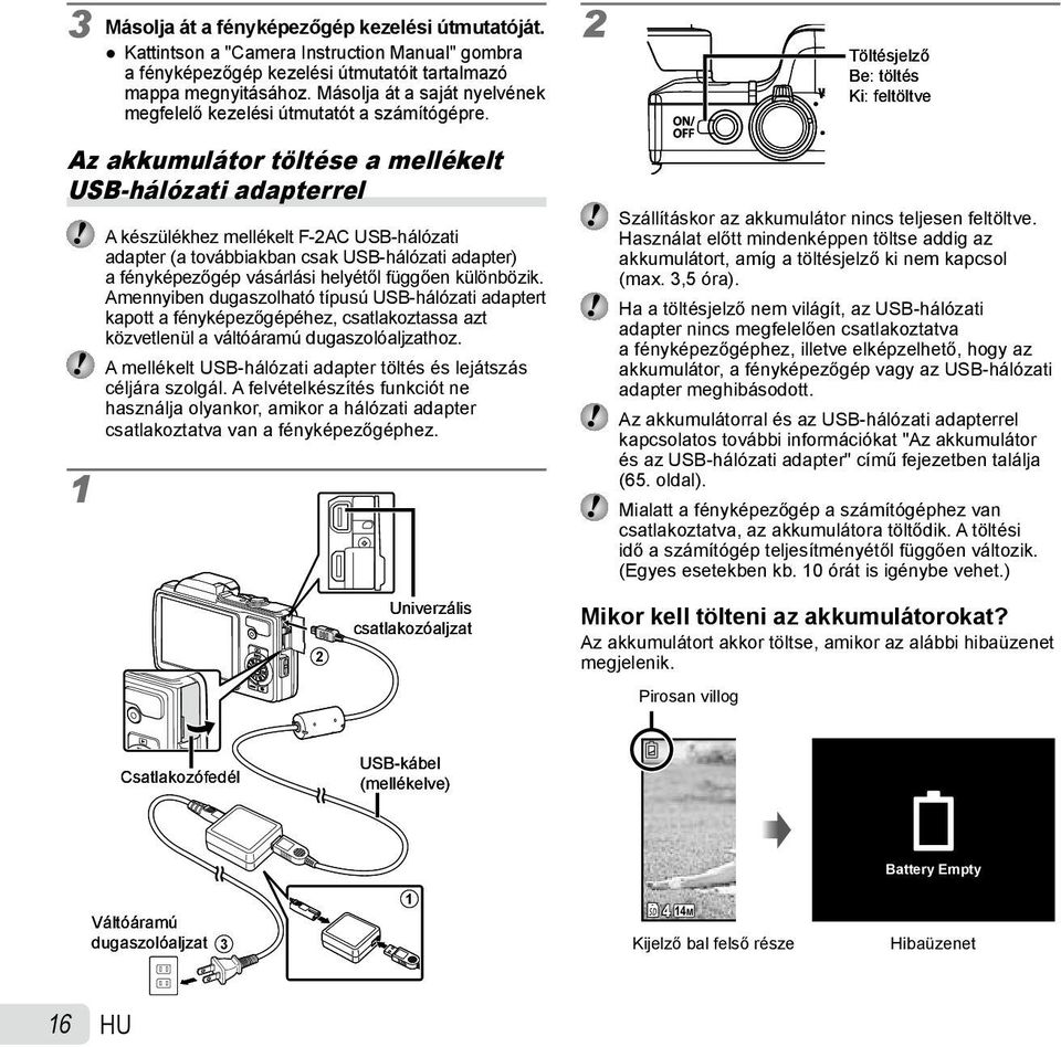 Az akkumulátor töltése a mellékelt USB-hálózati adapterrel 1 A készülékhez mellékelt F-2AC USB-hálózati adapter (a továbbiakban csak USB-hálózati adapter) a fényképezőgép vásárlási helyétől függően