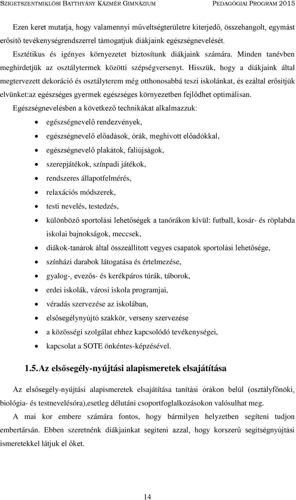 Hisszük, hogy a diákjaink által megtervezett dekoráció és osztályterem még otthonosabbá teszi iskolánkat, és ezáltal erősítjük elvünket:az egészséges gyermek egészséges környezetben fejlődhet