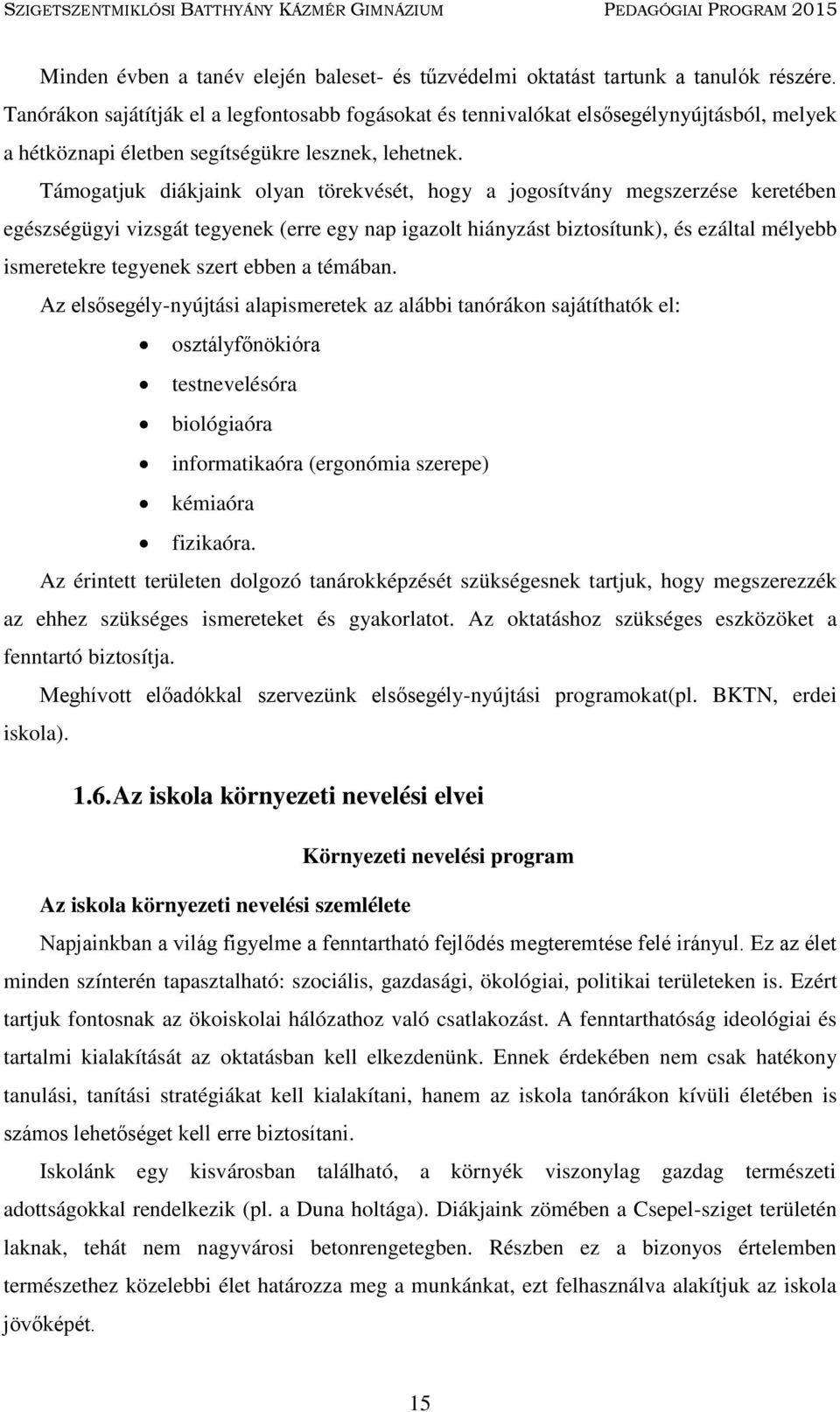 Támogatjuk diákjaink olyan törekvését, hogy a jogosítvány megszerzése keretében egészségügyi vizsgát tegyenek (erre egy nap igazolt hiányzást biztosítunk), és ezáltal mélyebb ismeretekre tegyenek