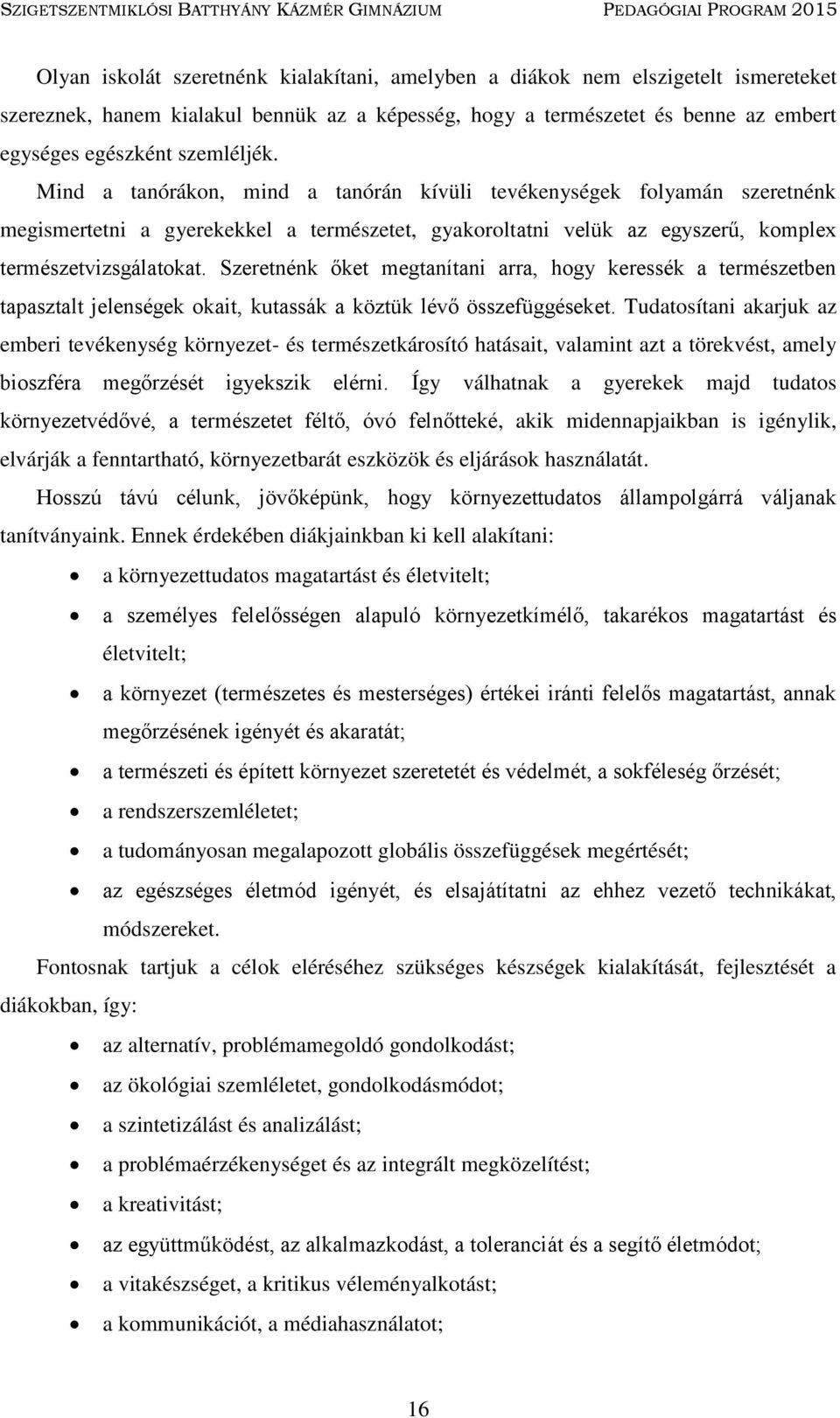 Szeretnénk őket megtanítani arra, hogy keressék a természetben tapasztalt jelenségek okait, kutassák a köztük lévő összefüggéseket.