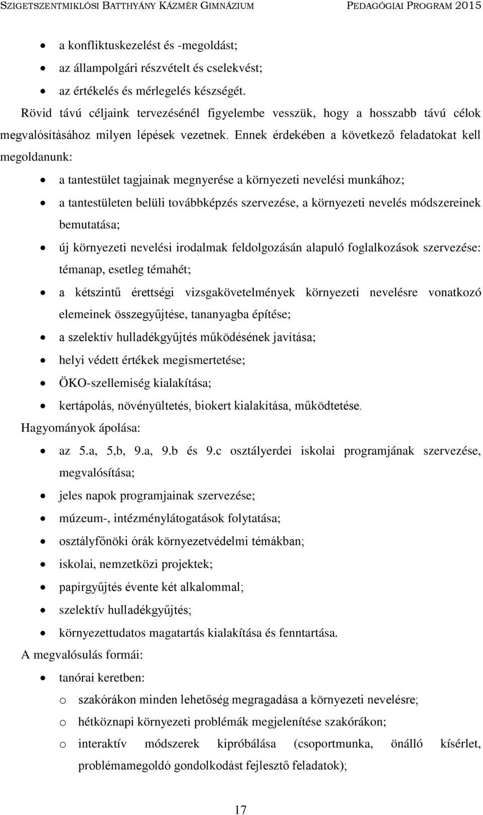 Ennek érdekében a következő feladatokat kell megoldanunk: a tantestület tagjainak megnyerése a környezeti nevelési munkához; a tantestületen belüli továbbképzés szervezése, a környezeti nevelés