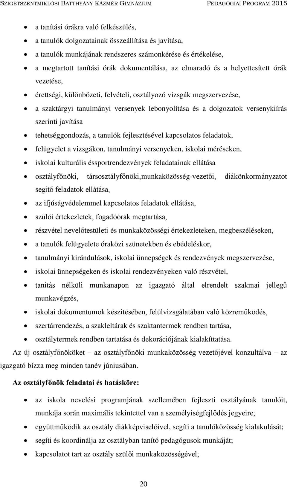 javítása tehetséggondozás, a tanulók fejlesztésével kapcsolatos feladatok, felügyelet a vizsgákon, tanulmányi versenyeken, iskolai méréseken, iskolai kulturális éssportrendezvények feladatainak