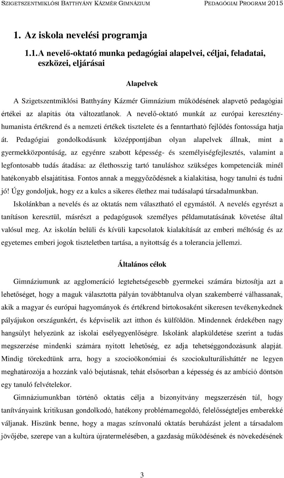 Pedagógiai gondolkodásunk középpontjában olyan alapelvek állnak, mint a gyermekközpontúság, az egyénre szabott képesség- és személyiségfejlesztés, valamint a legfontosabb tudás átadása: az