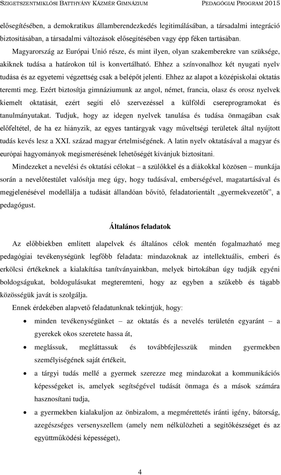 Ehhez a színvonalhoz két nyugati nyelv tudása és az egyetemi végzettség csak a belépőt jelenti. Ehhez az alapot a középiskolai oktatás teremti meg.