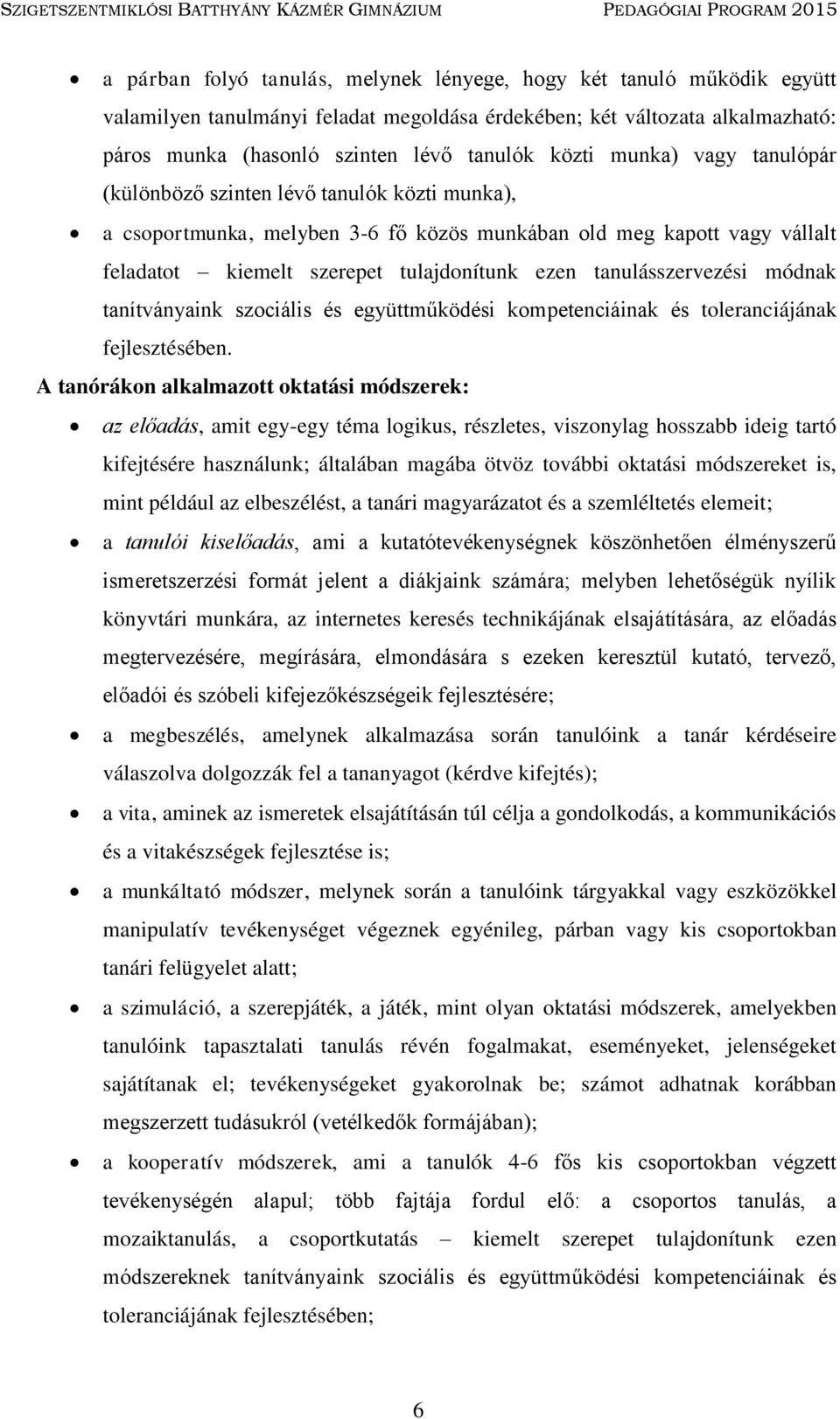 tanulásszervezési módnak tanítványaink szociális és együttműködési kompetenciáinak és toleranciájának fejlesztésében.