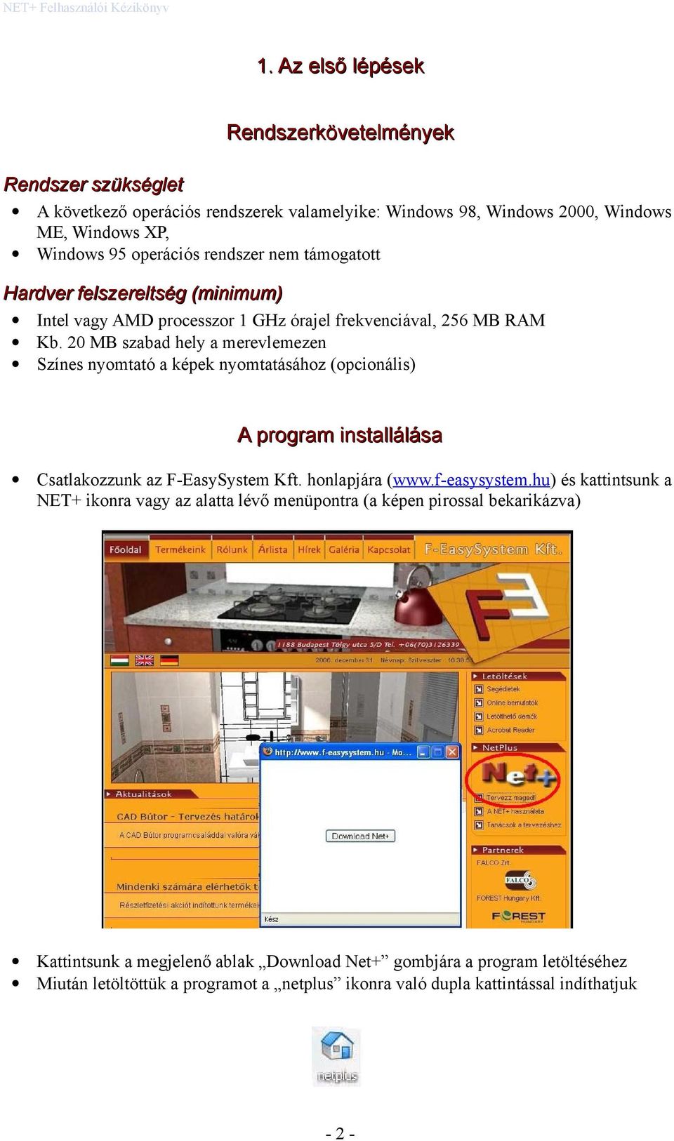 20 MB szabad hely a merevlemezen Színes nyomtató a képek nyomtatásához (opcionális) A program installálása Csatlakozzunk az F-EasySystem Kft. honlapjára (www.f-easysystem.