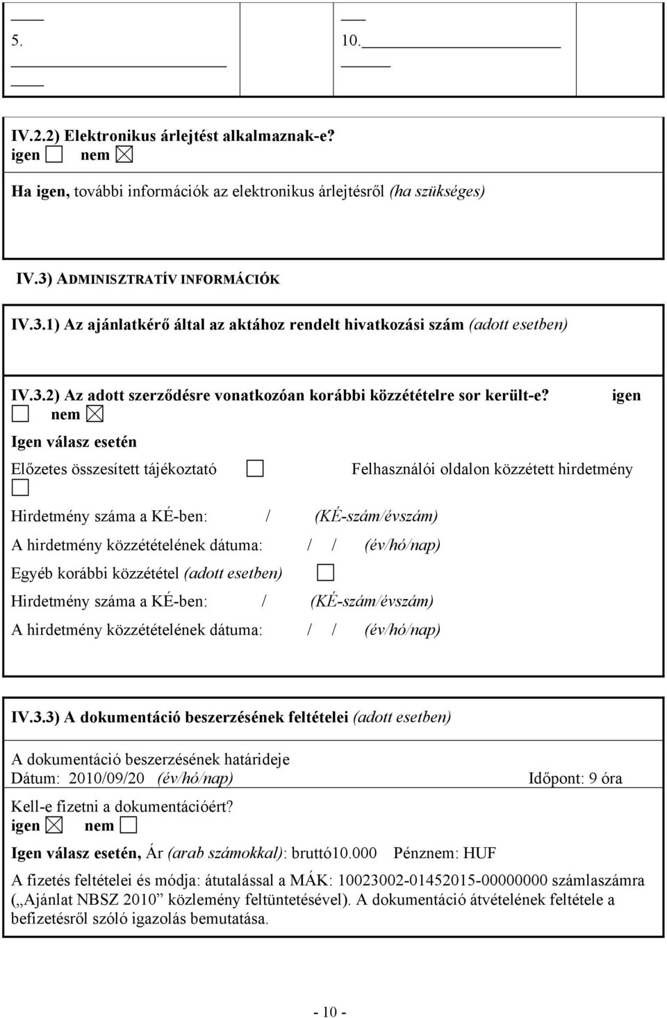 igen nem Igen válasz esetén Előzetes összesített tájékoztató Felhasználói oldalon közzétett hirdetmény Hirdetmény száma a KÉ-ben: / (KÉ-szám/évszám) A hirdetmény közzétételének dátuma: // (év/hó/nap)