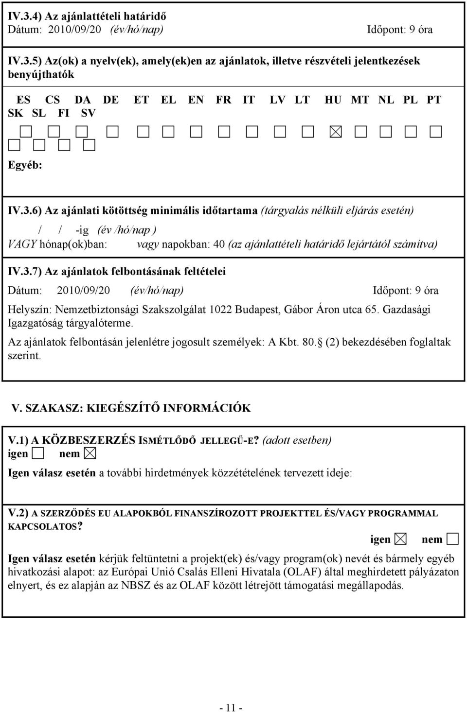 Gazdasági Igazgatóság tárgyalóterme. Az ajánlatok felbontásán jelenlétre jogosult személyek: A Kbt. 80. (2) bekezdésében foglaltak szerint. V. SZAKASZ: KIEGÉSZÍTŐ INFORMÁCIÓK V.