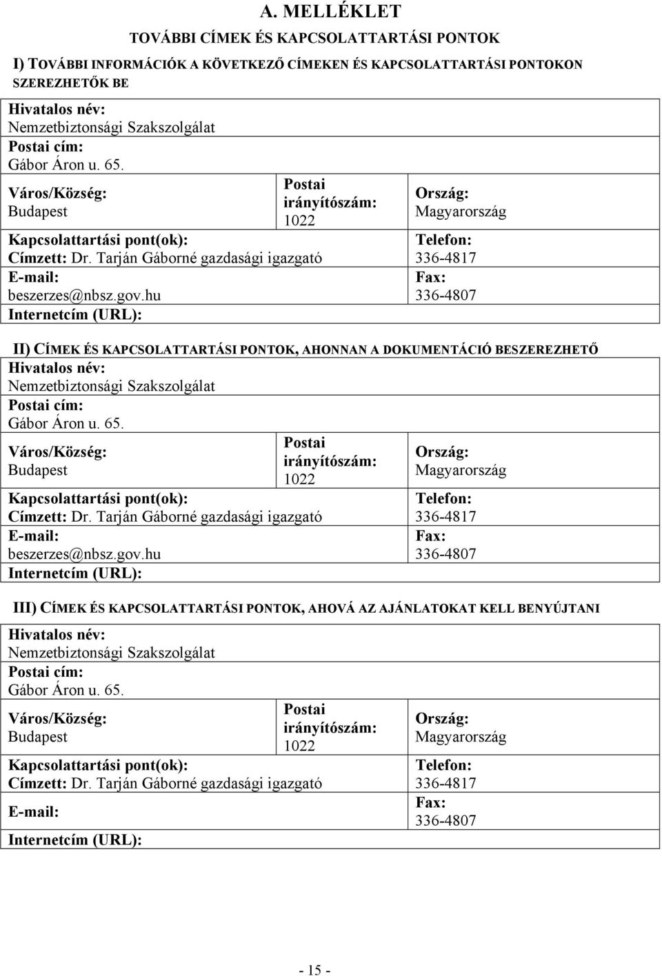 hu Internetcím (URL): Postai irányítószám: 1022 Ország: Magyarország Telefon: 336-4817 Fax: 336-4807 II) CÍMEK ÉS KAPCSOLATTARTÁSI PONTOK, AHONNAN A DOKUMENTÁCIÓ BESZEREZHETŐ Hivatalos név: